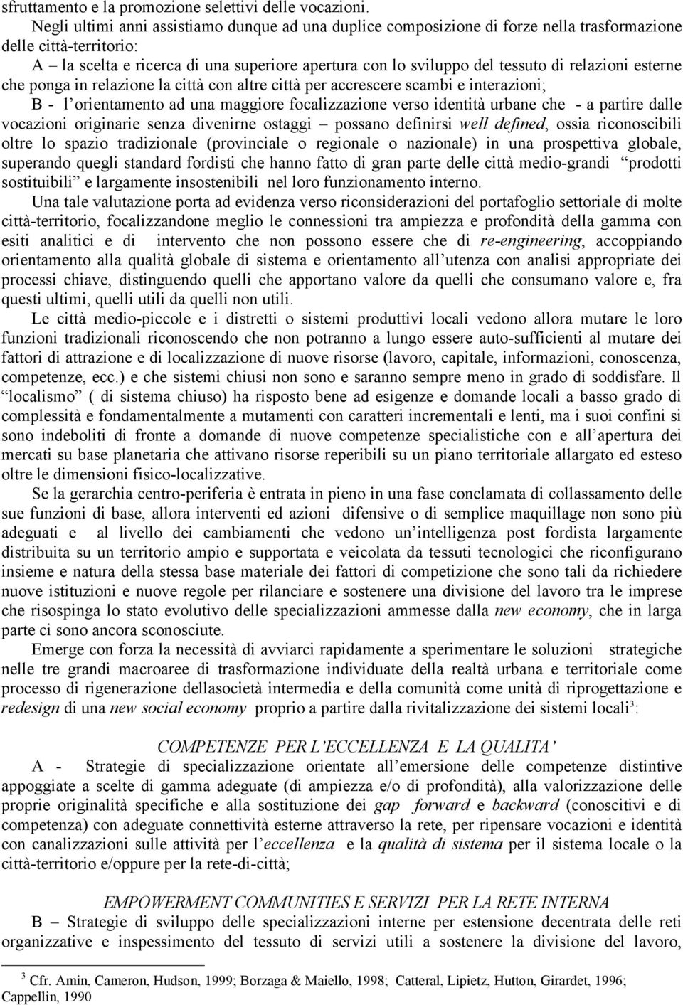 relazioni esterne che ponga in relazione la città con altre città per accrescere scambi e interazioni; B - l orientamento ad una maggiore focalizzazione verso identità urbane che - a partire dalle