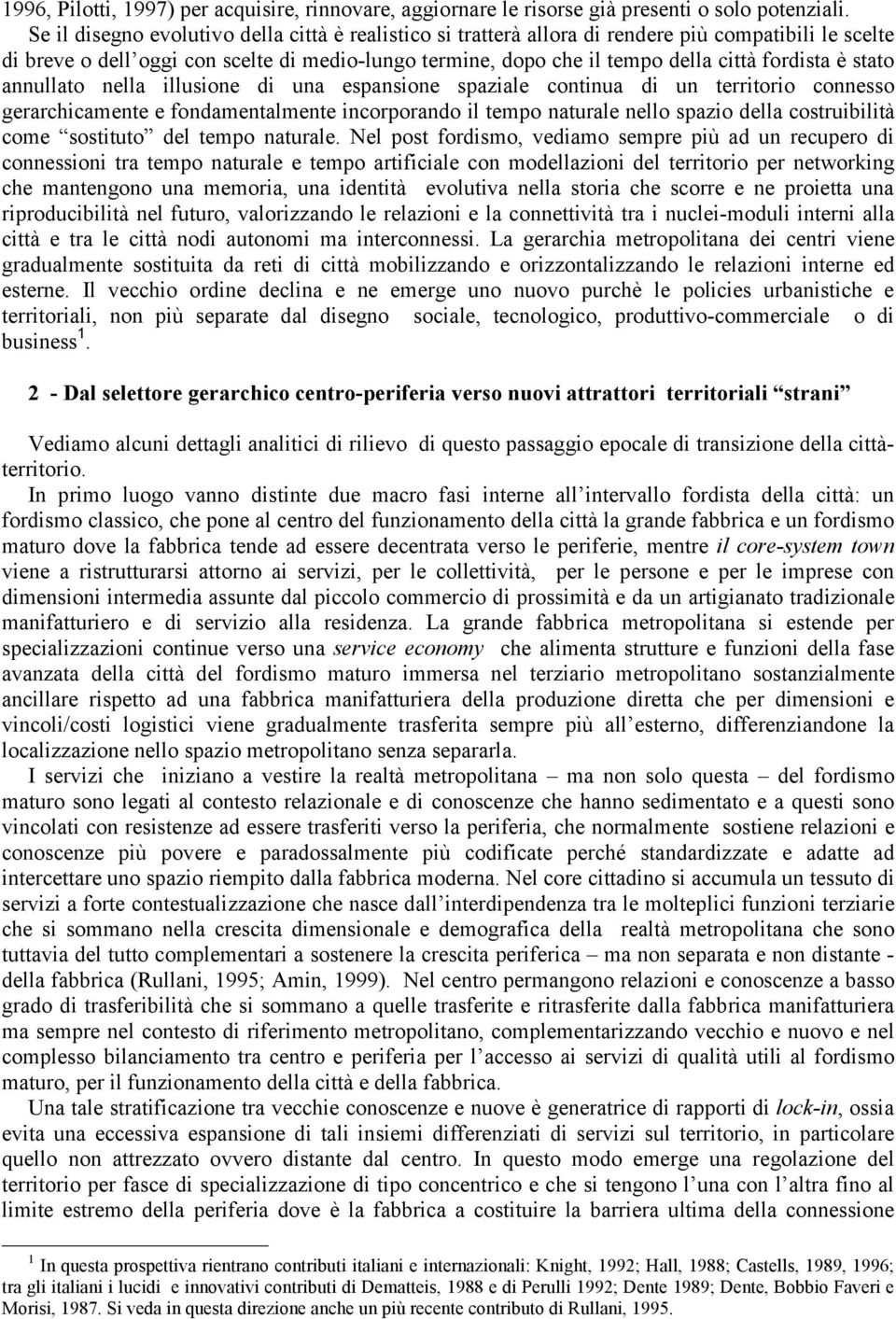 è stato annullato nella illusione di una espansione spaziale continua di un territorio connesso gerarchicamente e fondamentalmente incorporando il tempo naturale nello spazio della costruibilità come