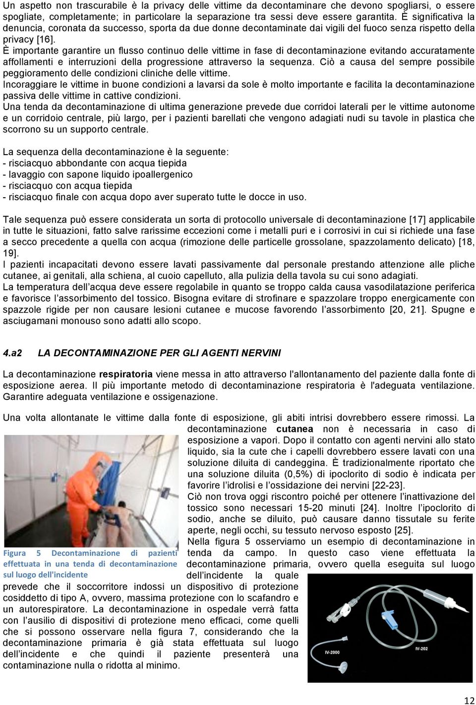 È importante garantire un flusso continuo delle vittime in fase di decontaminazione evitando accuratamente affollamenti e interruzioni della progressione attraverso la sequenza.