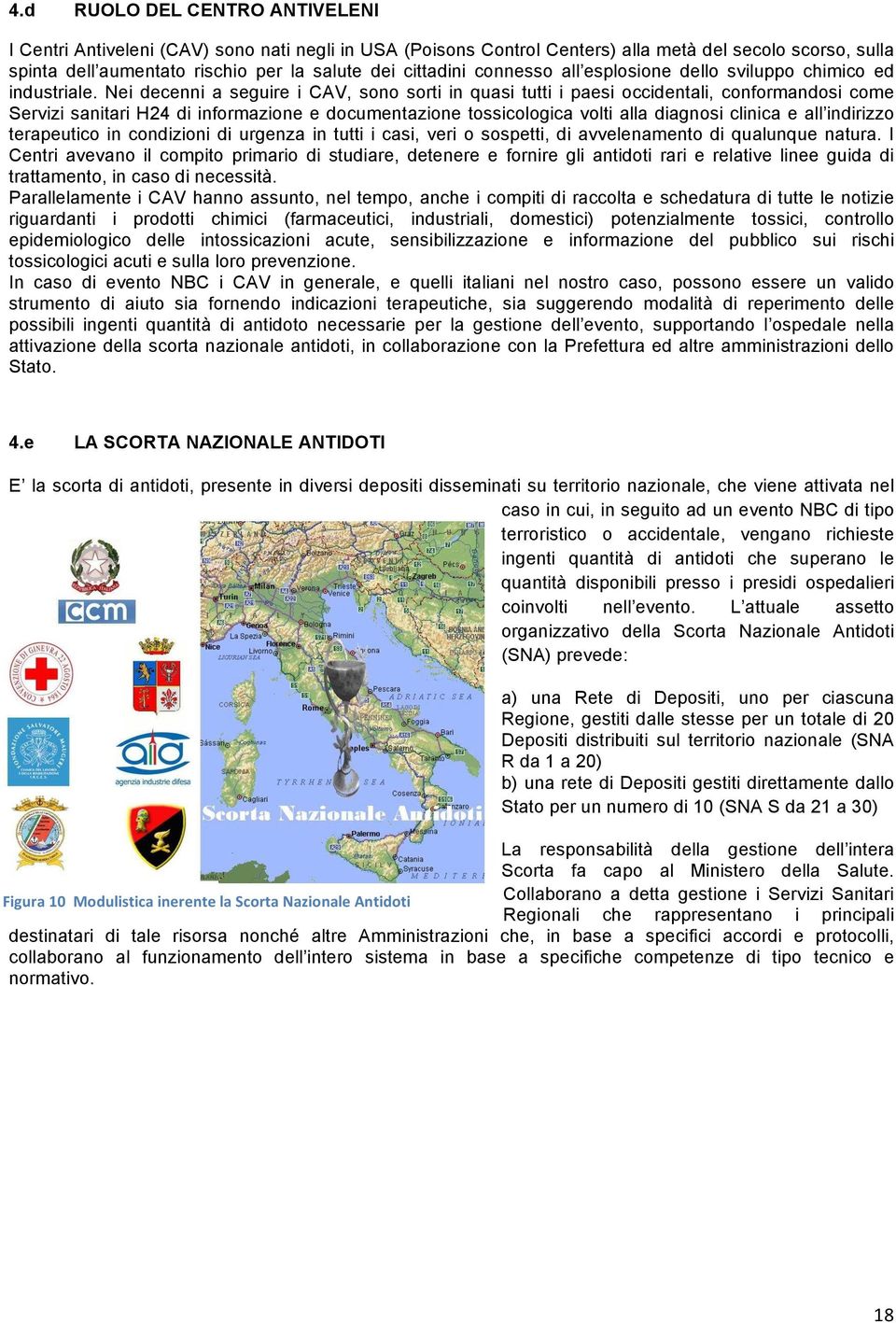 Nei decenni a seguire i CAV, sono sorti in quasi tutti i paesi occidentali, conformandosi come Servizi sanitari H24 di informazione e documentazione tossicologica volti alla diagnosi clinica e all