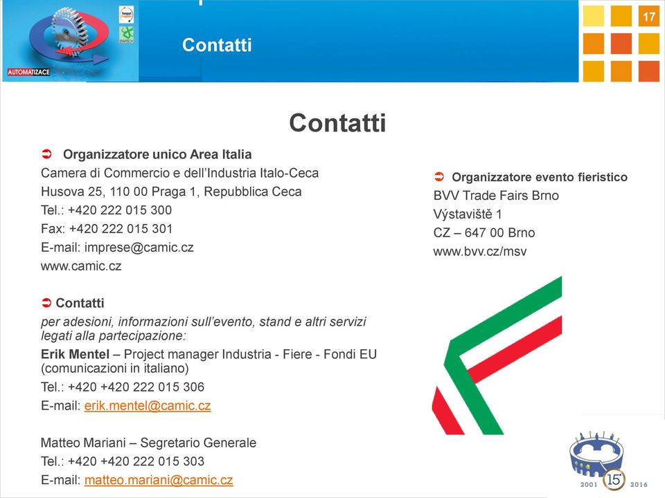 bvv.cz/msv Contatti per adesioni, informazioni sull evento, stand e altri servizi legati alla partecipazione: Erik Mentel Project manager Industria - Fiere - Fondi EU