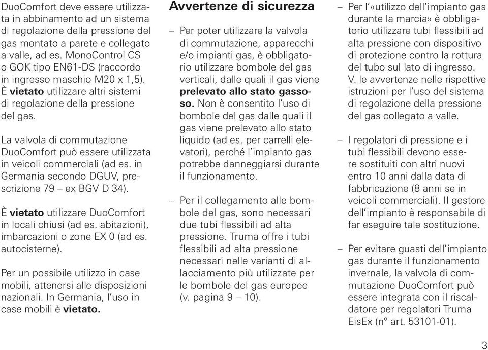 La valvola di commutazione DuoComfort può essere utilizzata in veicoli commerciali (ad es. in Germania secondo DGUV, prescrizione 79 ex BGV D 34).