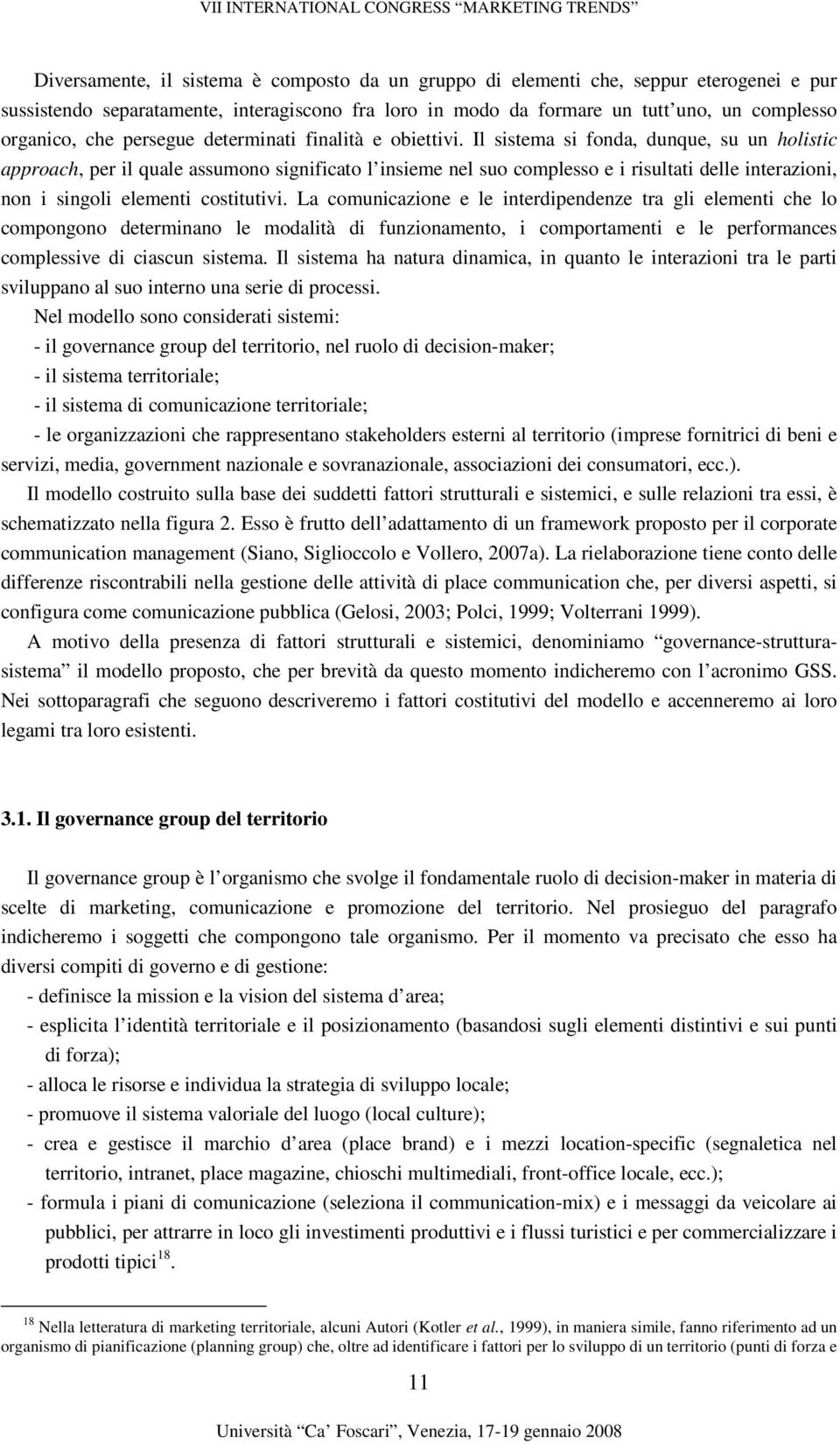 Il sistema si fonda, dunque, su un holistic approach, per il quale assumono significato l insieme nel suo complesso e i risultati delle interazioni, non i singoli elementi costitutivi.