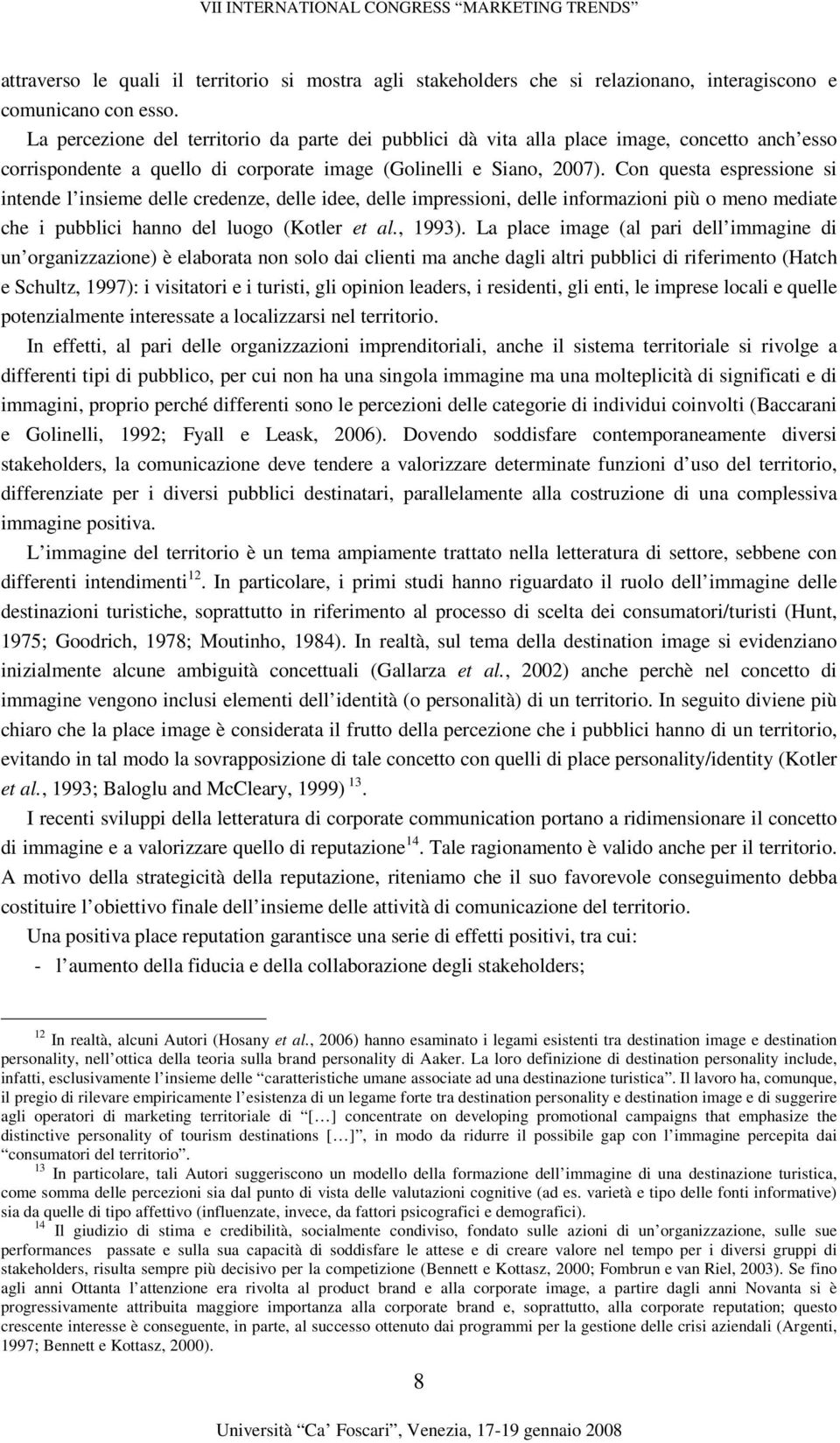 Con questa espressione si intende l insieme delle credenze, delle idee, delle impressioni, delle informazioni più o meno mediate che i pubblici hanno del luogo (Kotler et al., 1993).