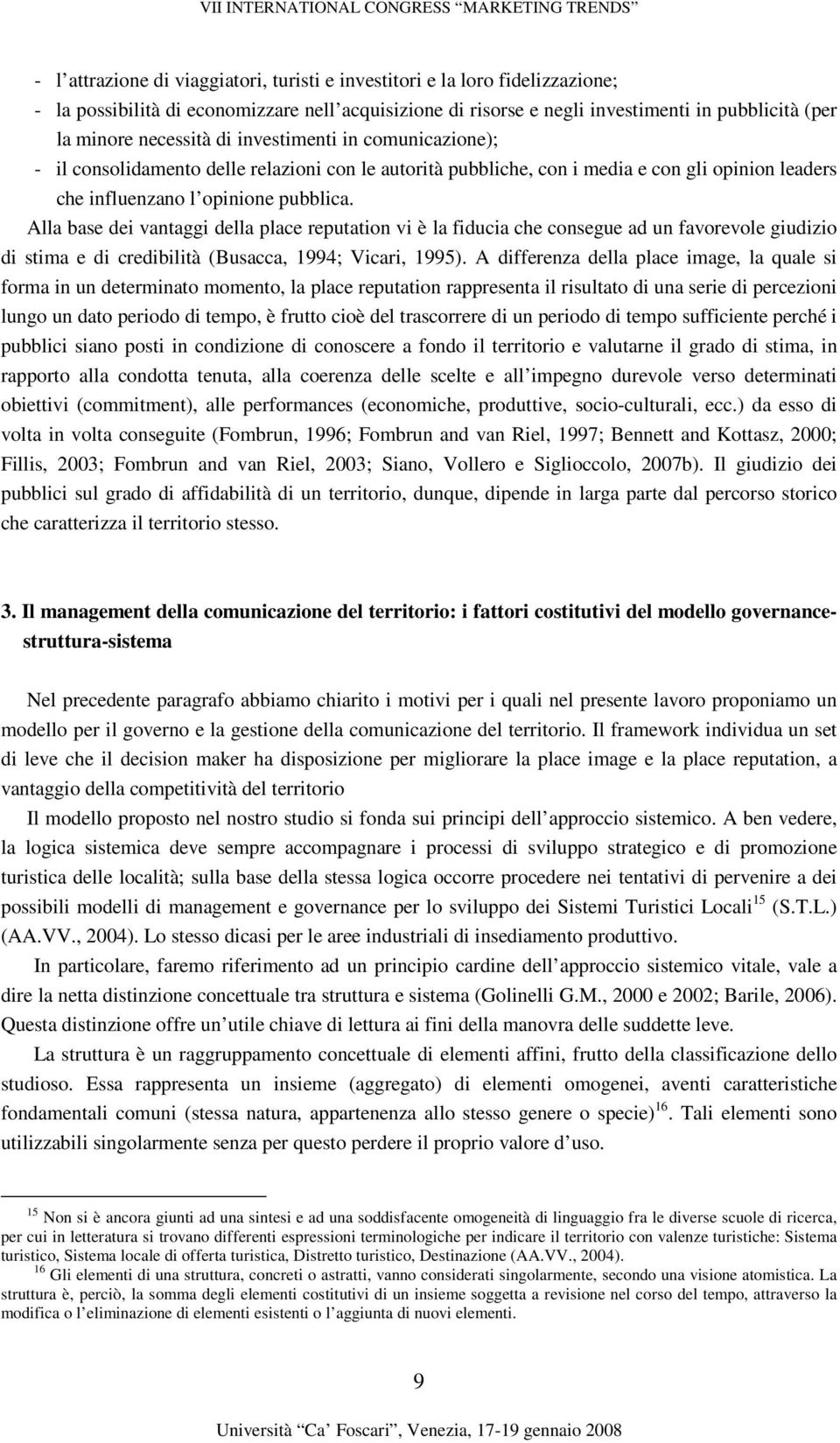 Alla base dei vantaggi della place reputation vi è la fiducia che consegue ad un favorevole giudizio di stima e di credibilità (Busacca, 1994; Vicari, 1995).