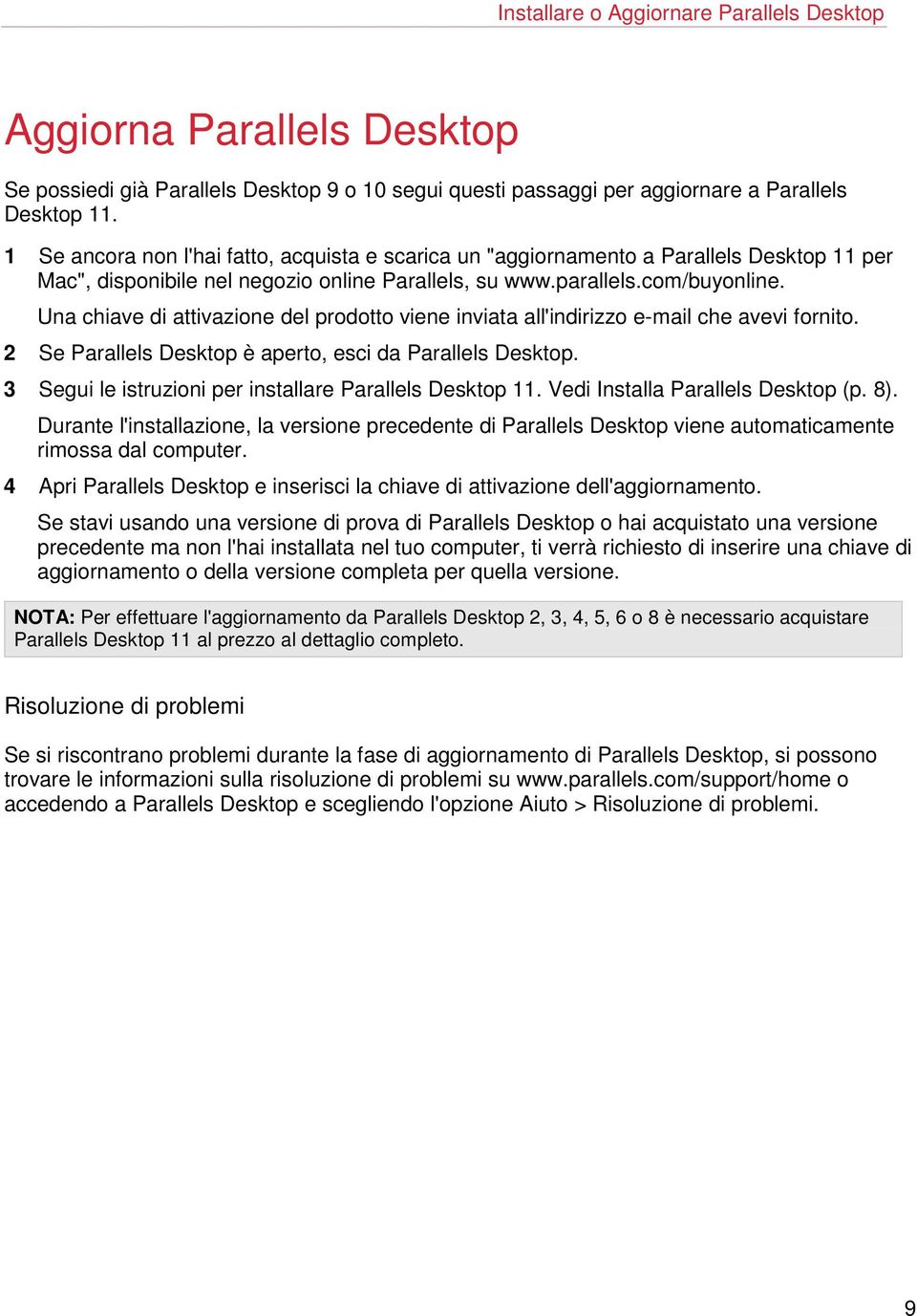 Una chiave di attivazione del prodotto viene inviata all'indirizzo e-mail che avevi fornito. 2 Se Parallels Desktop è aperto, esci da Parallels Desktop.