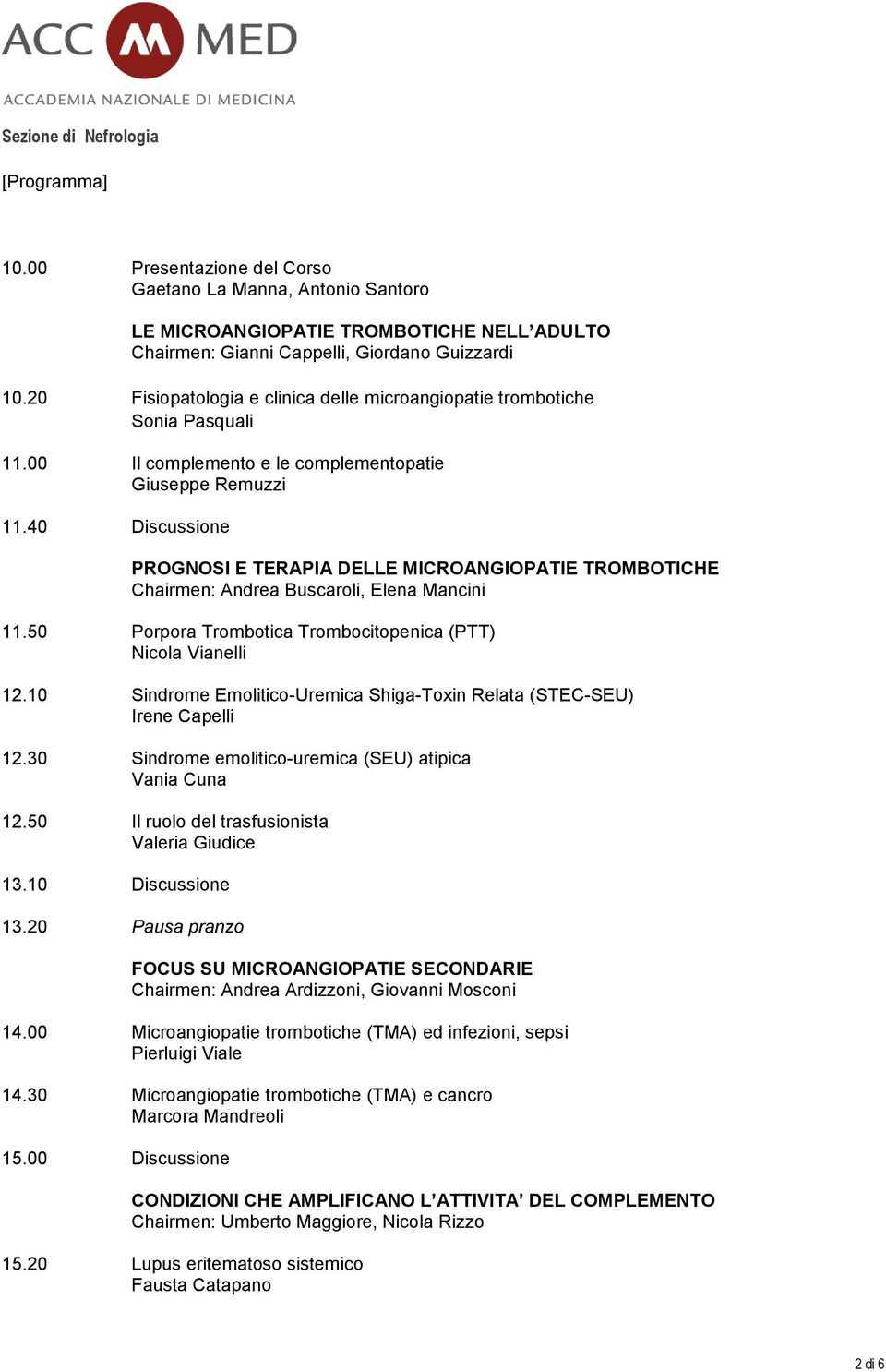 40 Discussione PROGNOSI E TERAPIA DELLE MICROANGIOPATIE TROMBOTICHE Chairmen: Andrea Buscaroli, Elena Mancini 11.50 Porpora Trombotica Trombocitopenica (PTT) Nicola Vianelli 12.