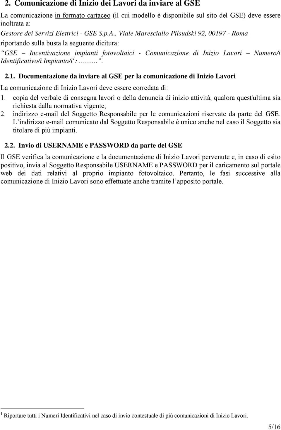 , Viale Maresciallo Pilsudski 92, 00197 - Roma riportando sulla busta la seguente dicitura: GSE Incentivazione impianti fotovoltaici - Comunicazione di Inizio Lavori Numero/i Identificativo/i