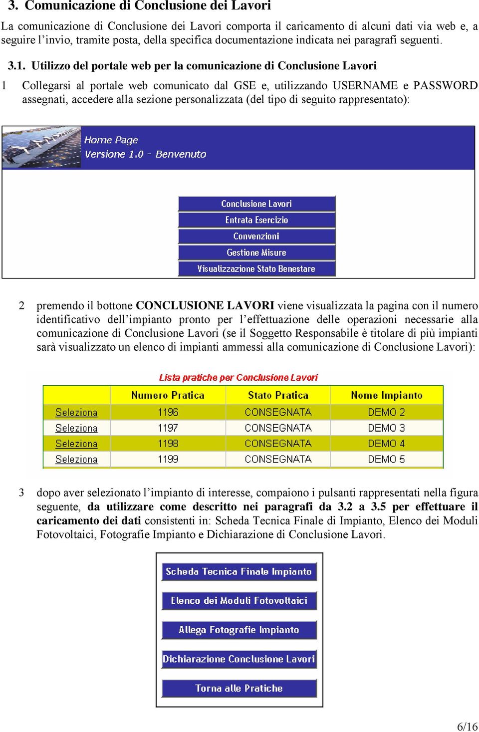 Utilizzo del portale web per la comunicazione di Conclusione Lavori 1 Collegarsi al portale web comunicato dal GSE e, utilizzando USERNAME e PASSWORD assegnati, accedere alla sezione personalizzata