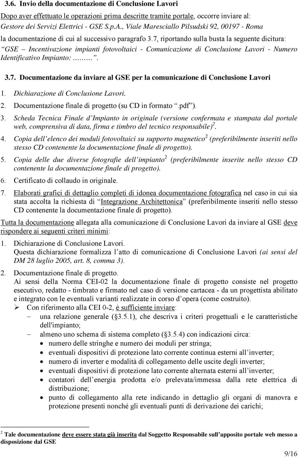 7, riportando sulla busta la seguente dicitura: GSE Incentivazione impianti fotovoltaici - Comunicazione di Conclusione Lavori - Numero Identificativo Impianto:. 3.7. Documentazione da inviare al GSE per la comunicazione di Conclusione Lavori 1.