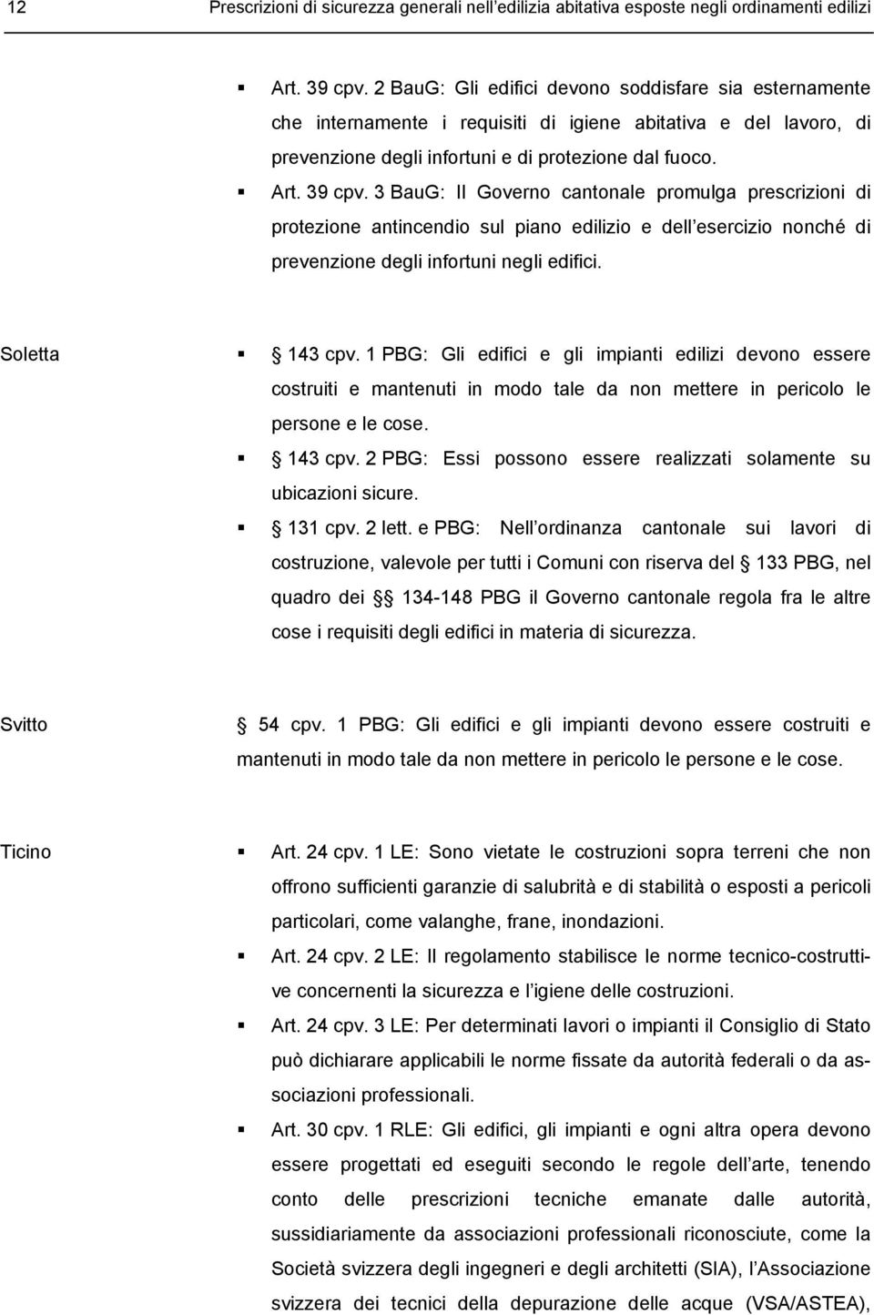 3 BauG: Il Governo cantonale promulga prescrizioni di protezione antincendio sul piano edilizio e dell esercizio nonché di prevenzione degli infortuni negli edifici. Soletta 143 cpv.