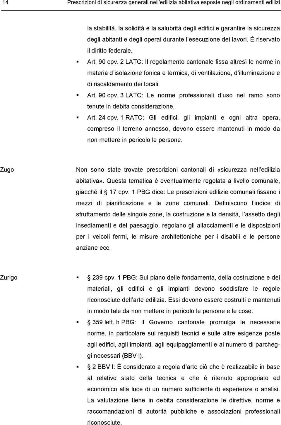 2 LATC: Il regolamento cantonale fissa altresì le norme in materia d isolazione fonica e termica, di ventilazione, d illuminazione e di riscaldamento dei locali. Art. 90 cpv.