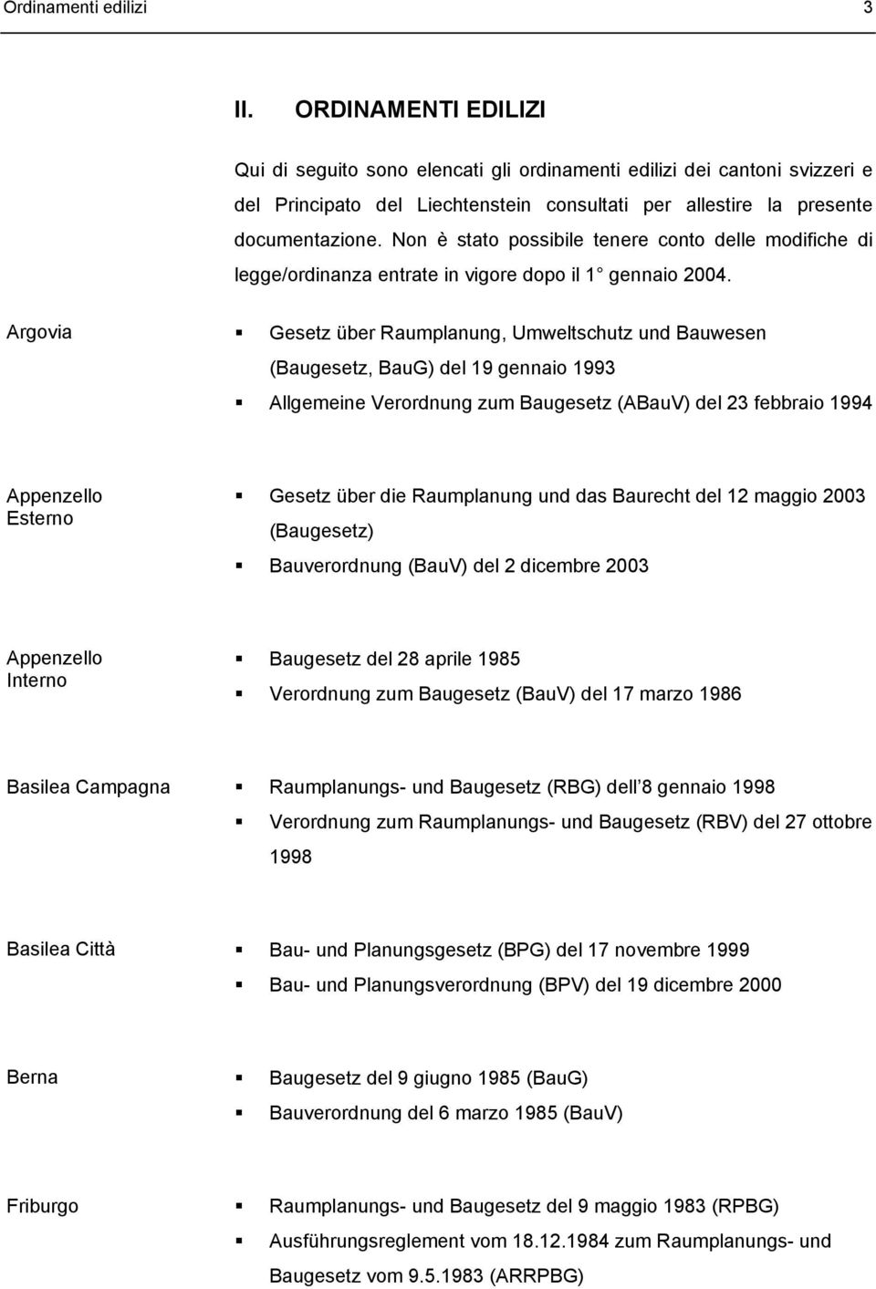 Non è stato possibile tenere conto delle modifiche di legge/ordinanza entrate in vigore dopo il 1 gennaio 2004.