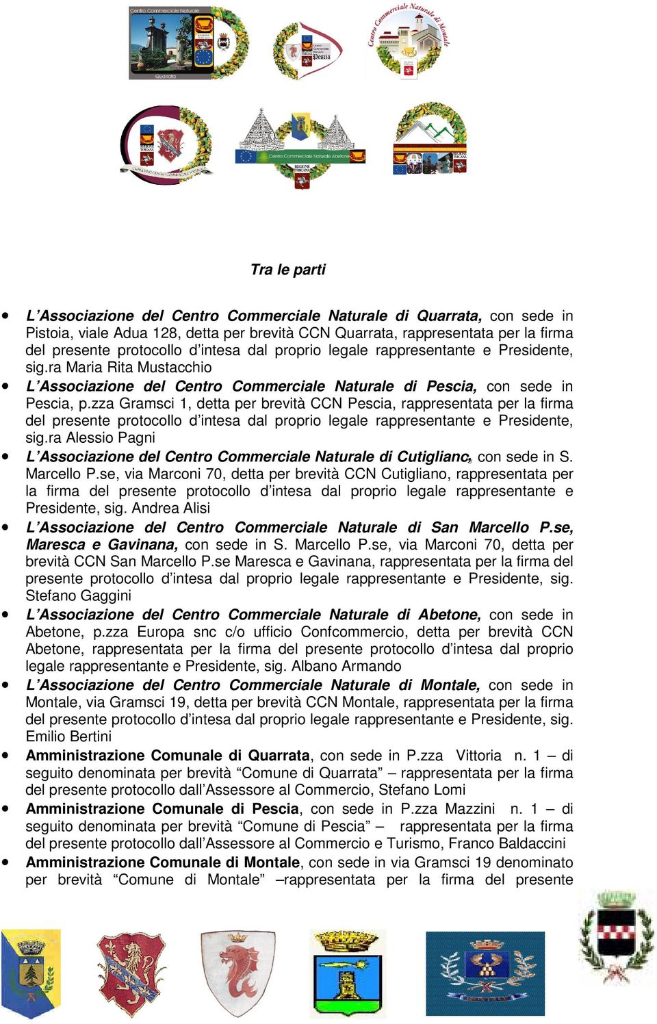 zza Gramsci 1, detta per brevità CCN Pescia, rappresentata per la firma del presente protocollo d intesa dal proprio legale rappresentante e Presidente, sig.