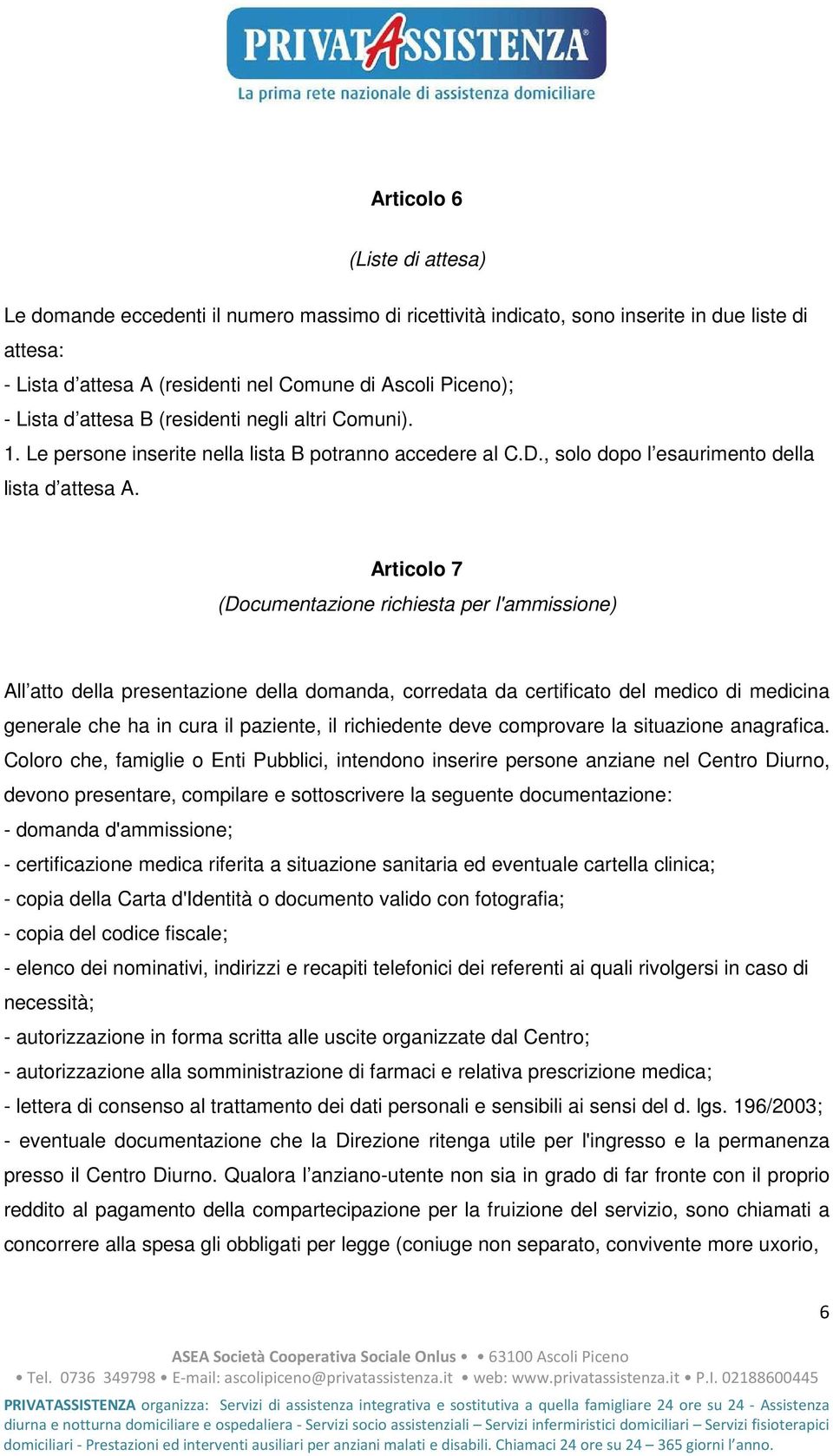 Articolo 7 (Documentazione richiesta per l'ammissione) All atto della presentazione della domanda, corredata da certificato del medico di medicina generale che ha in cura il paziente, il richiedente