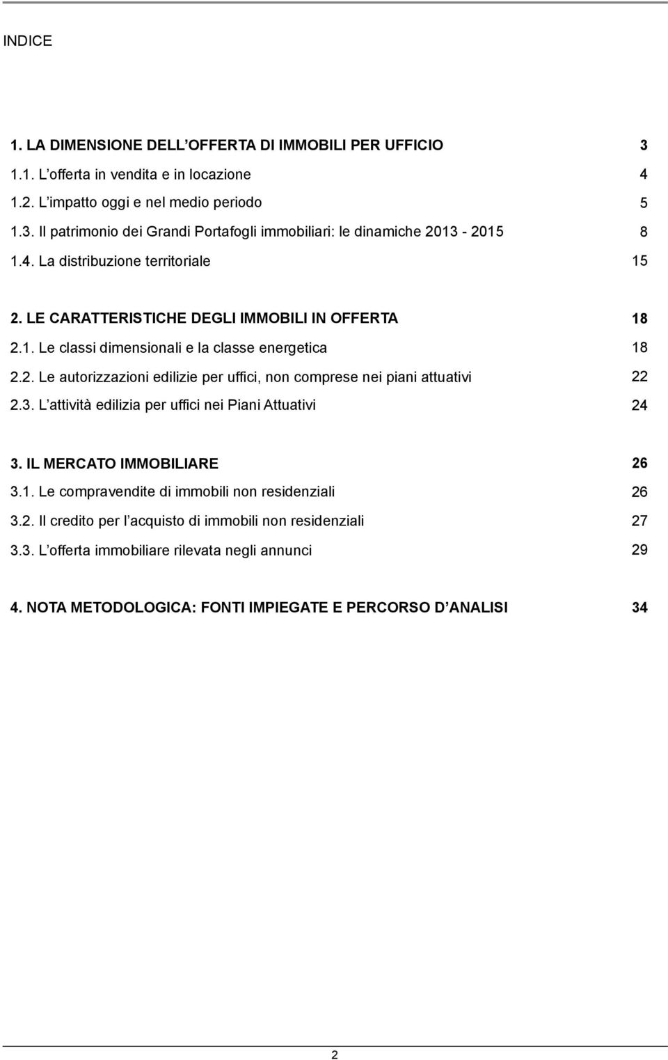 3. L attività edilizia per uffici nei Piani Attuativi 24 3. IL MERCATO IMMOBILIARE 26 3.1. Le compravendite di immobili non residenziali 26 3.2. Il credito per l acquisto di immobili non residenziali 27 3.