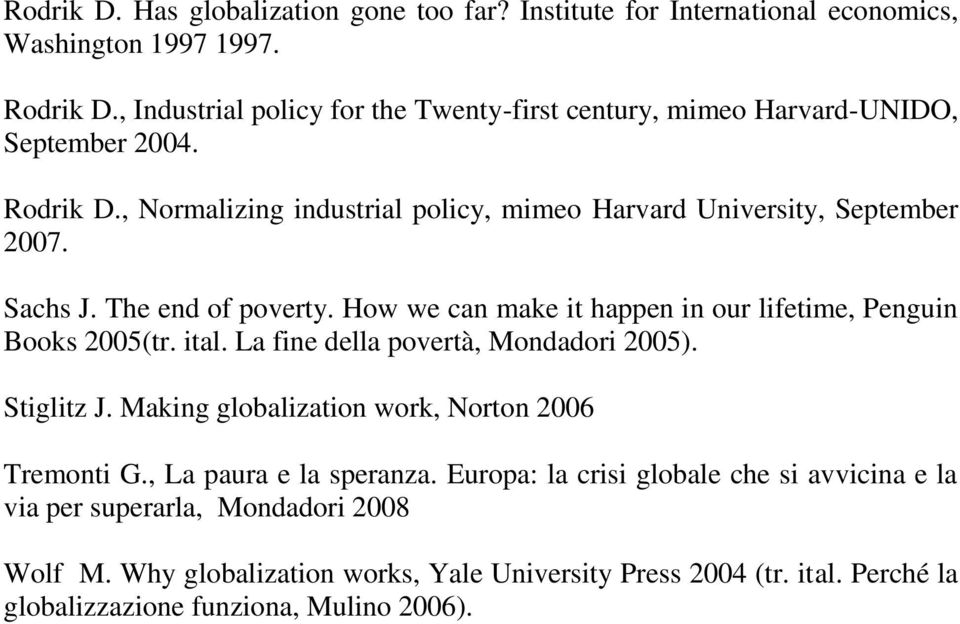 Sachs J. The end of poverty. How we can make it happen in our lifetime, Penguin Books 2005(tr. ital. La fine della povertà, Mondadori 2005). Stiglitz J.