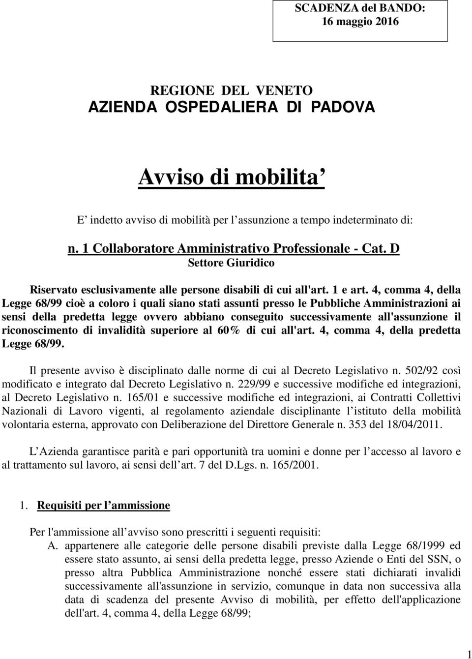 4, comma 4, della Legge 68/99 cioè a coloro i quali siano stati assunti presso le Pubbliche Amministrazioni ai sensi della predetta legge ovvero abbiano conseguito successivamente all'assunzione il