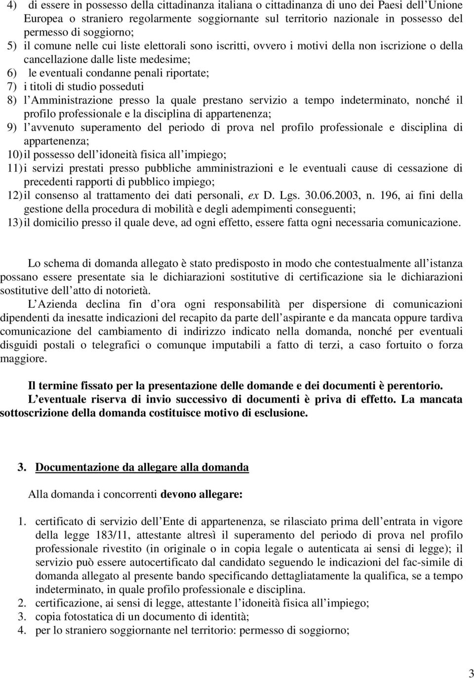 titoli di studio posseduti 8) l Amministrazione presso la quale prestano servizio a tempo indeterminato, nonché il profilo professionale e la disciplina di appartenenza; 9) l avvenuto superamento del