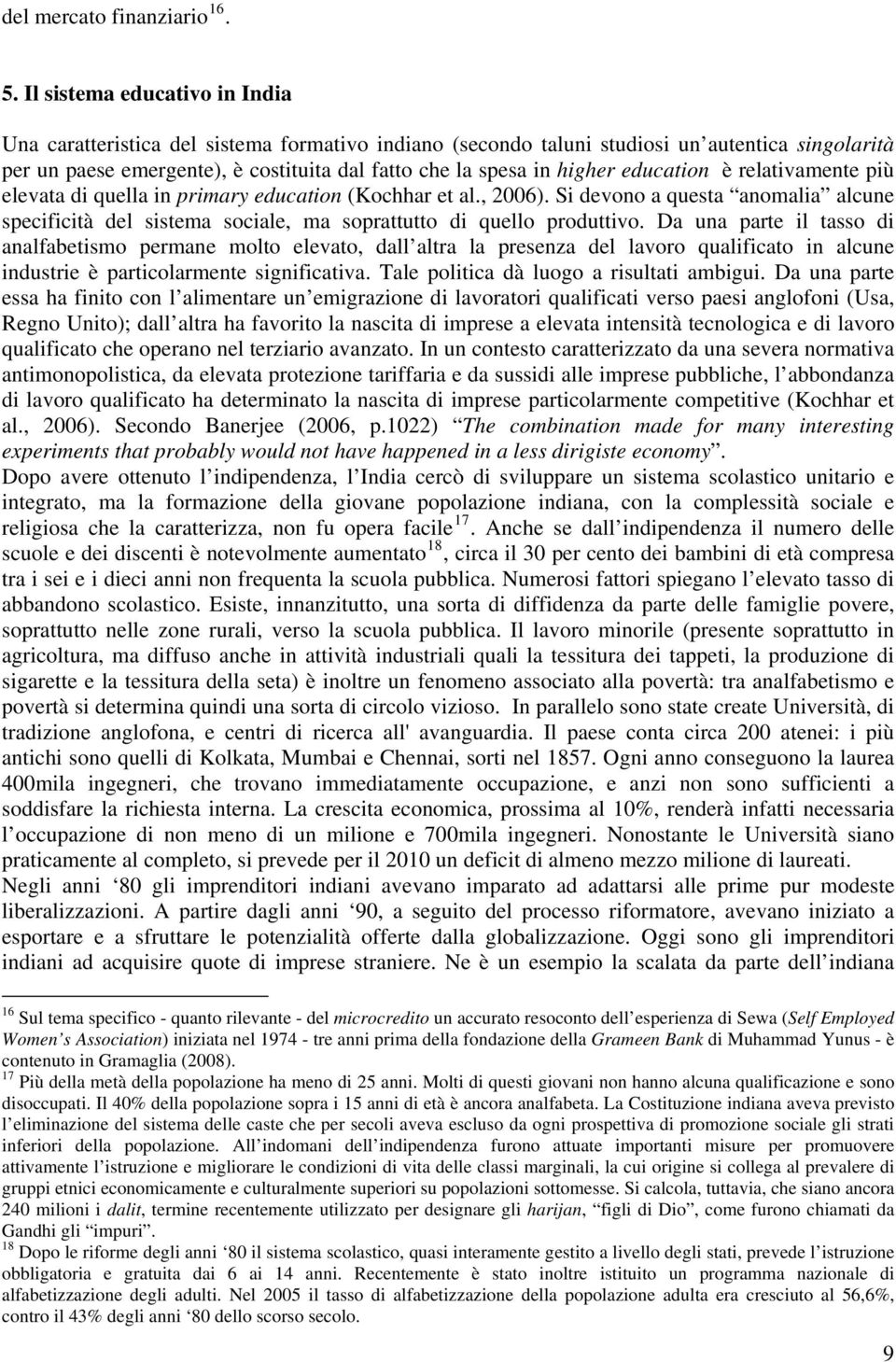 education è relativamente più elevata di quella in primary education (Kochhar et al., 2006). Si devono a questa anomalia alcune specificità del sistema sociale, ma soprattutto di quello produttivo.