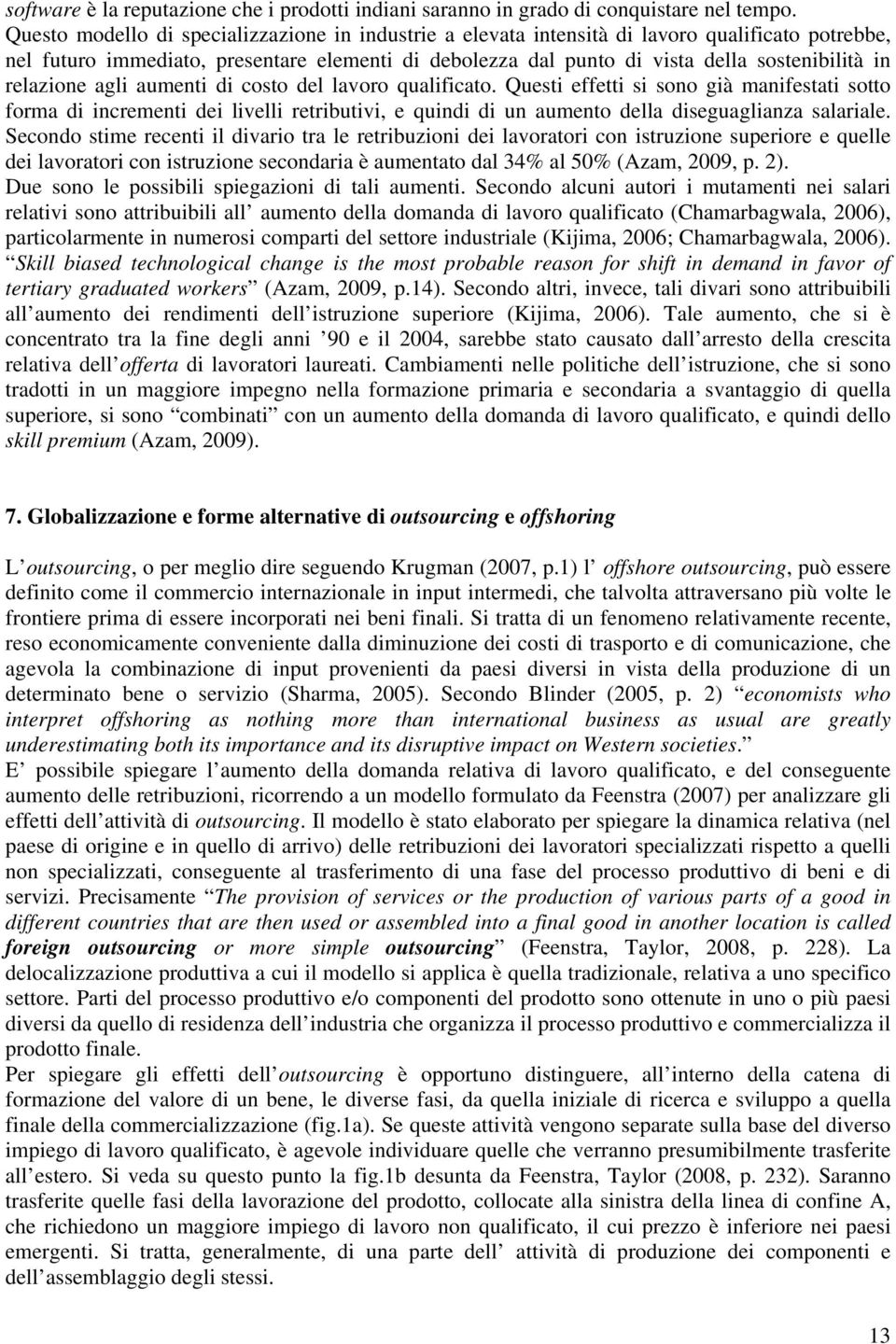 relazione agli aumenti di costo del lavoro qualificato. Questi effetti si sono già manifestati sotto forma di incrementi dei livelli retributivi, e quindi di un aumento della diseguaglianza salariale.