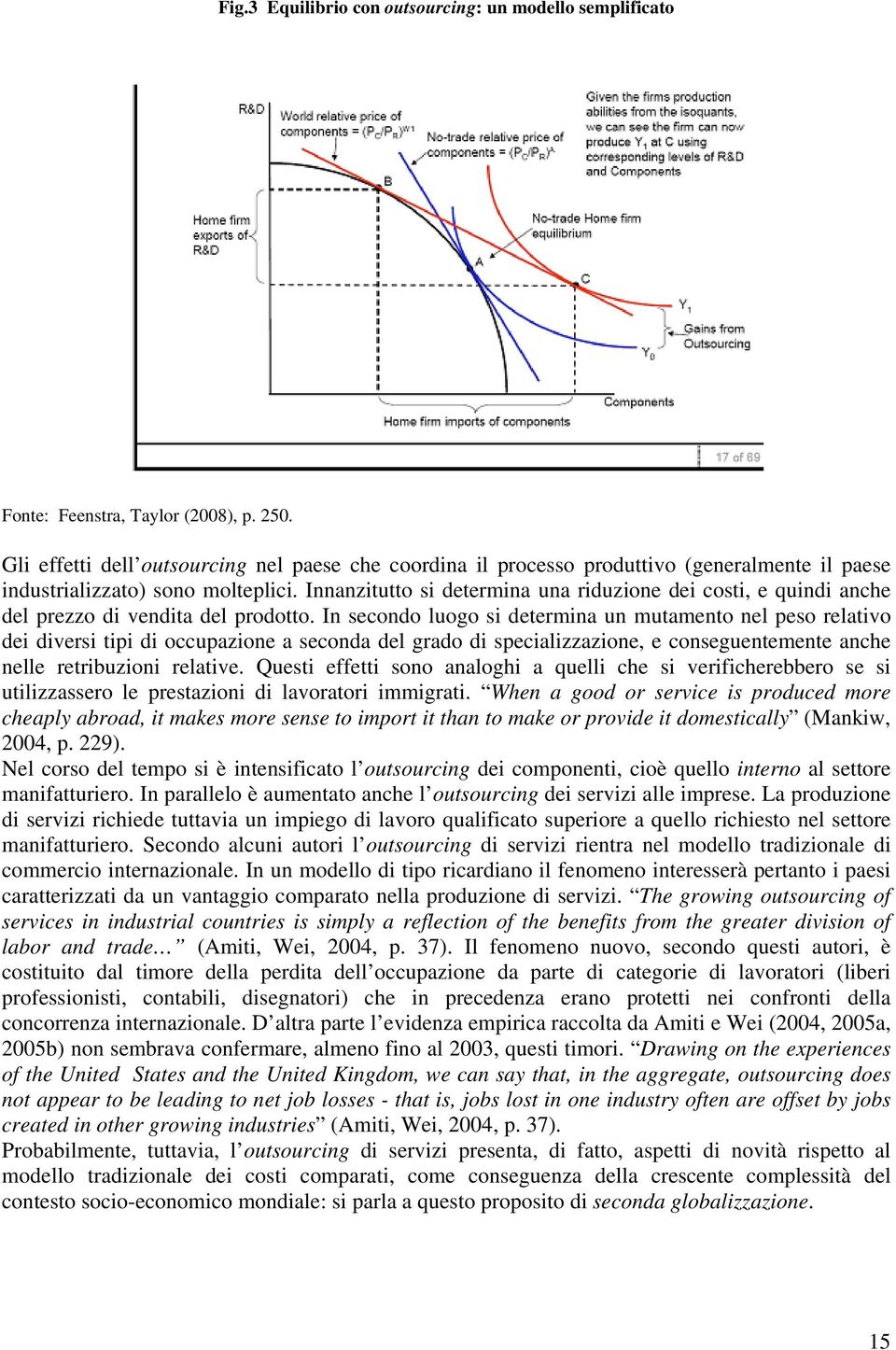 Innanzitutto si determina una riduzione dei costi, e quindi anche del prezzo di vendita del prodotto.