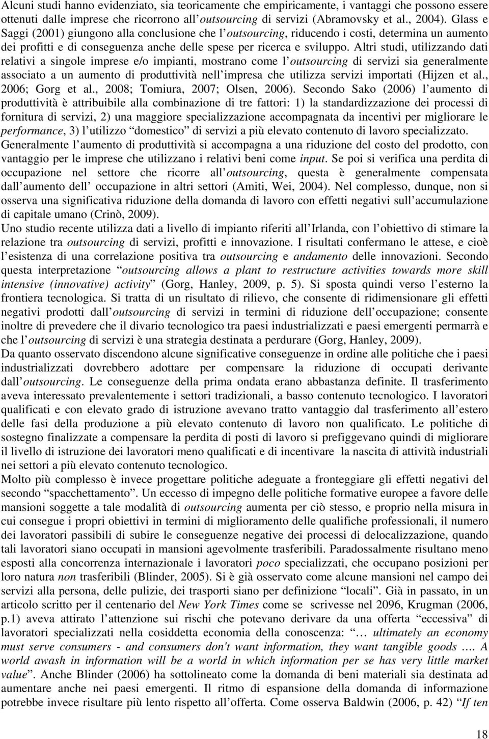 Altri studi, utilizzando dati relativi a singole imprese e/o impianti, mostrano come l outsourcing di servizi sia generalmente associato a un aumento di produttività nell impresa che utilizza servizi