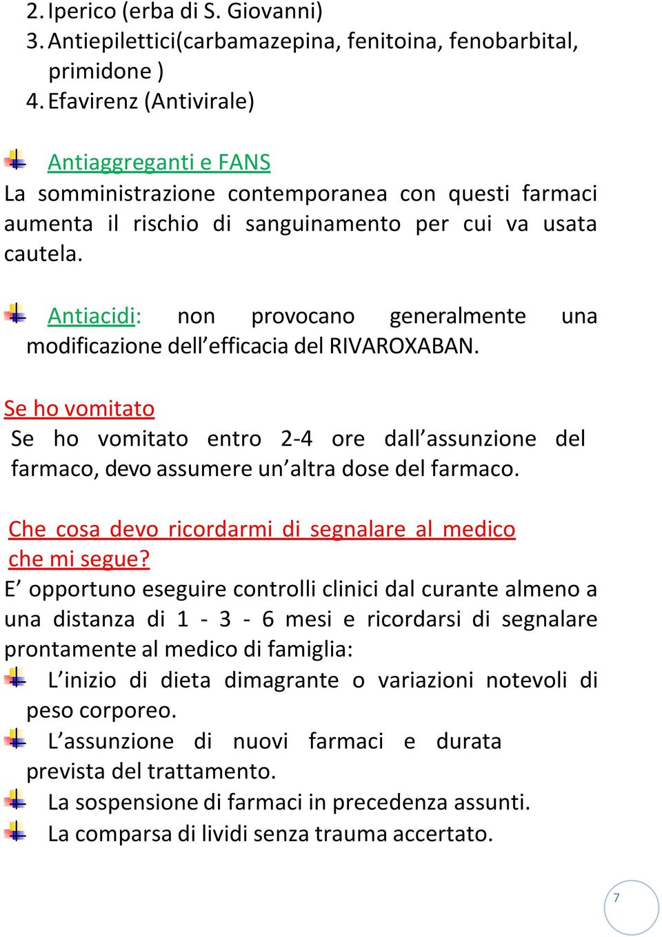 Antiacidi: non provocano generalmente una modificazione dell efficacia del RIVAROXABAN.