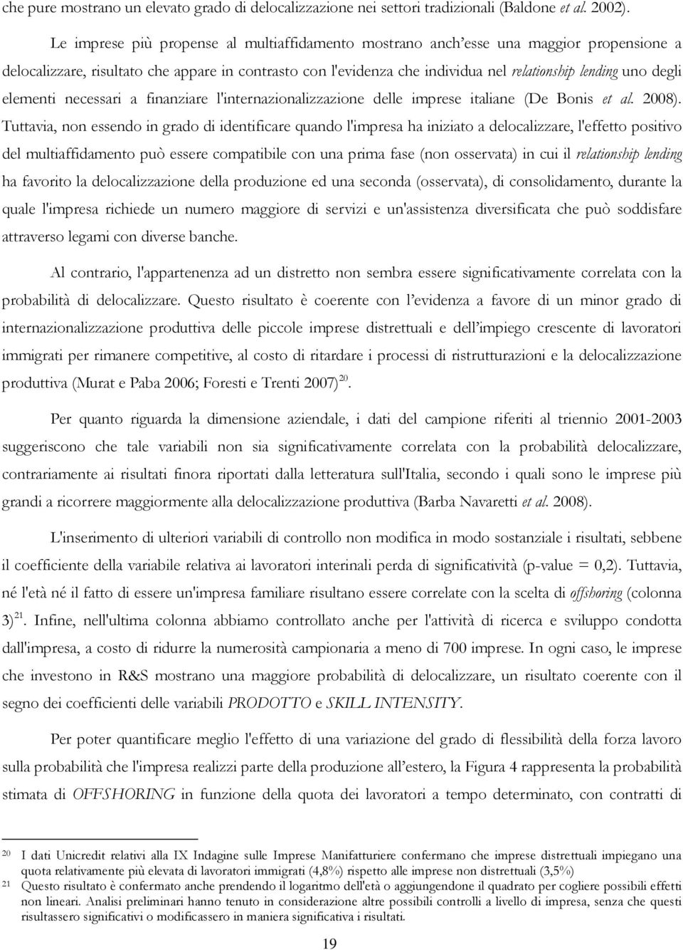 degli elementi necessari a finanziare l'internazionalizzazione delle imprese italiane (De Bonis et al. 2008).
