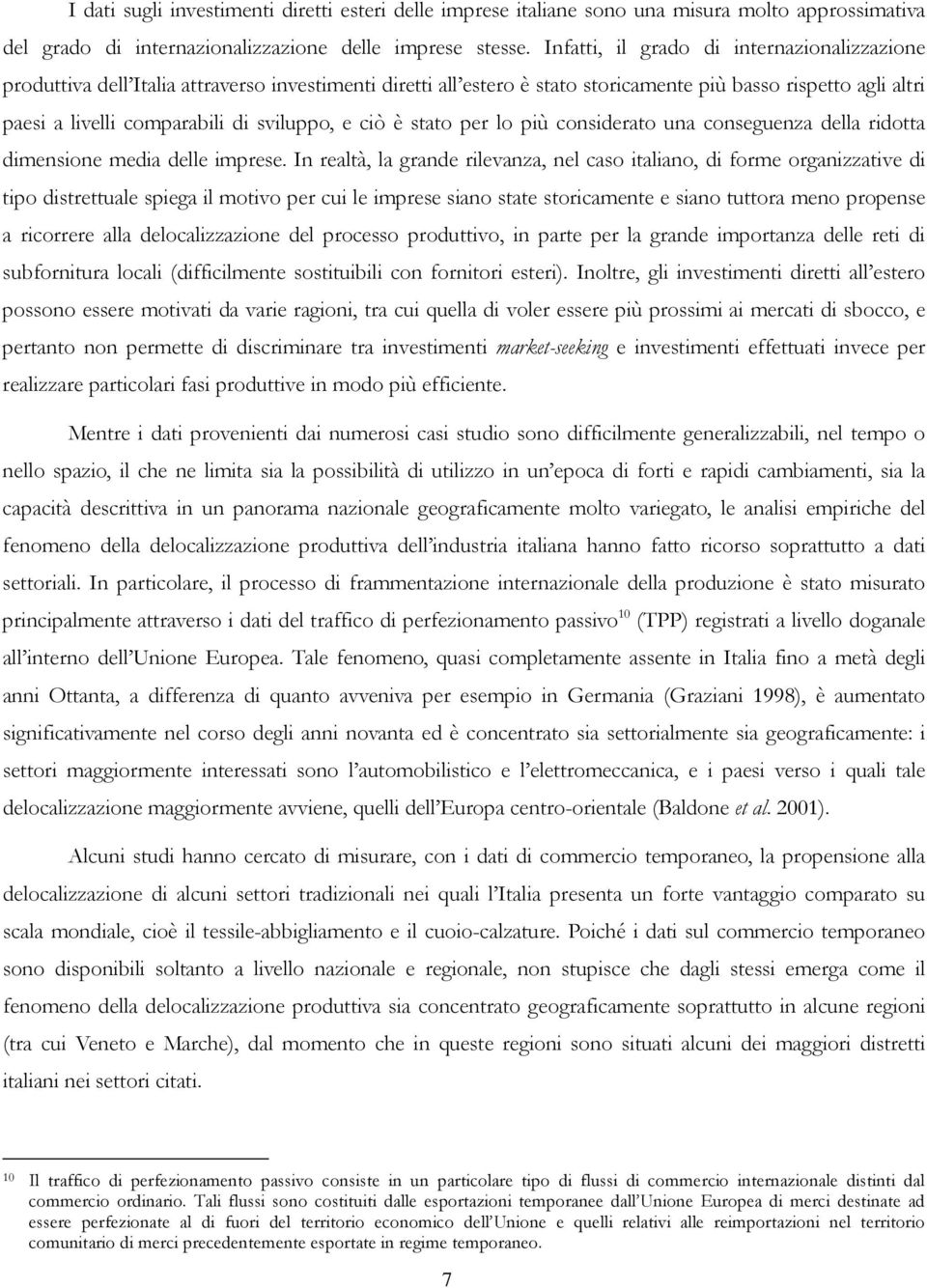 sviluppo, e ciò è stato per lo più considerato una conseguenza della ridotta dimensione media delle imprese.