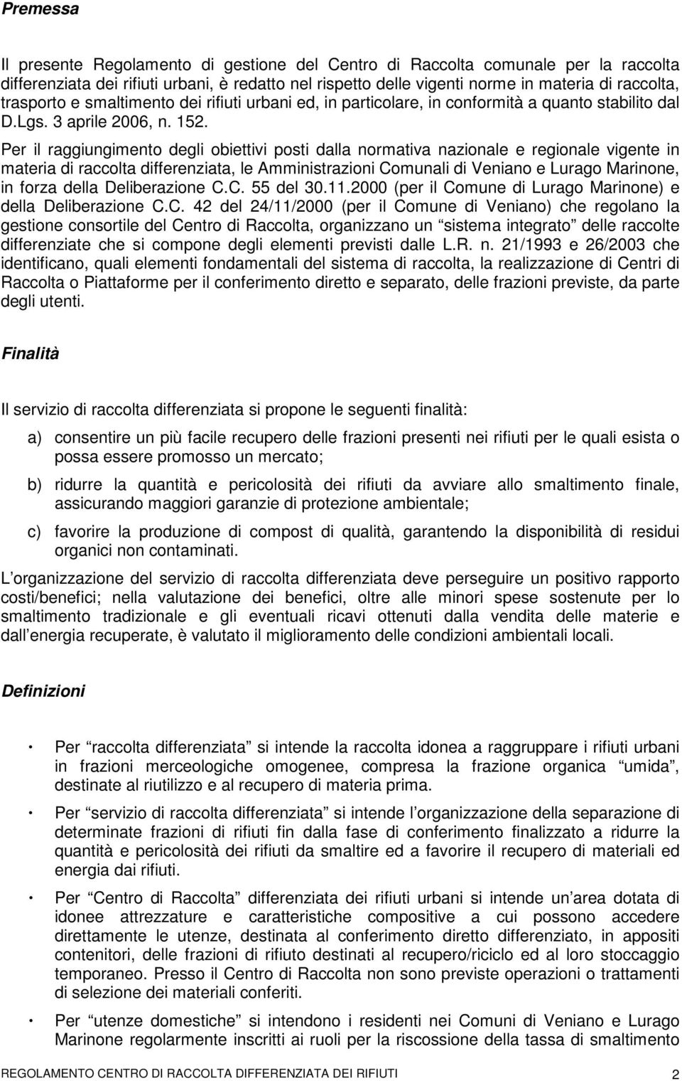 Per il raggiungimento degli obiettivi posti dalla normativa nazionale e regionale vigente in materia di raccolta differenziata, le Amministrazioni Comunali di Veniano e Lurago Marinone, in forza