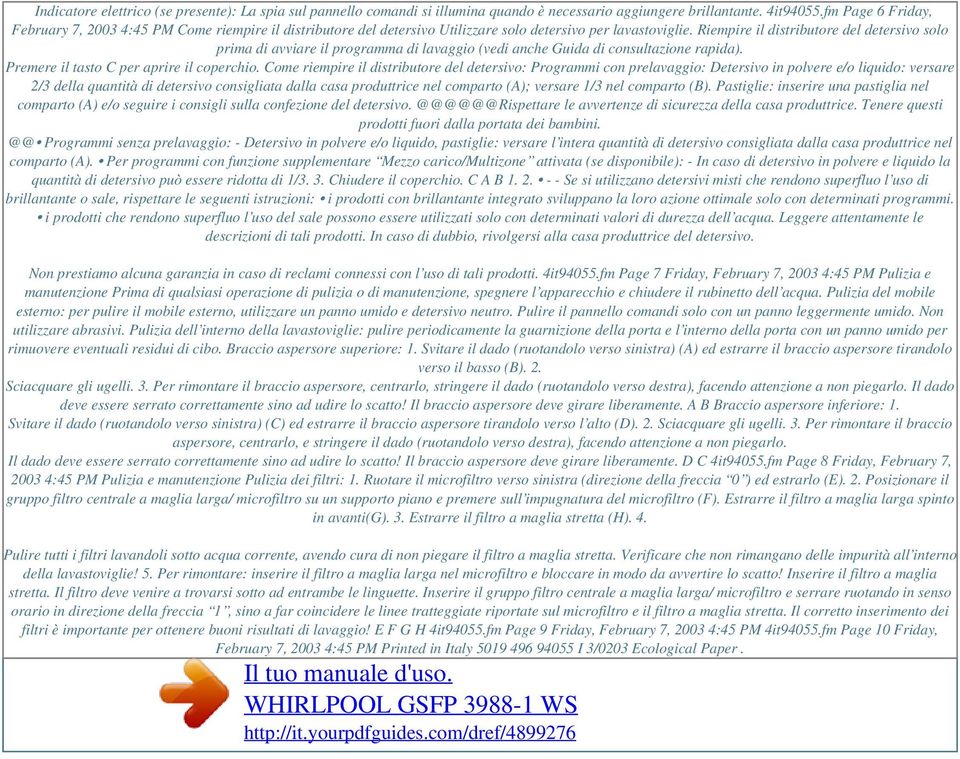 Riempire il distributore del detersivo solo prima di avviare il programma di lavaggio (vedi anche Guida di consultazione rapida). Premere il tasto C per aprire il coperchio.