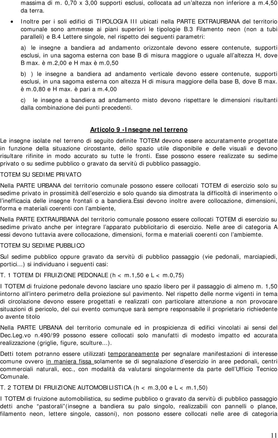 4 Lettere singole, nel rispetto dei seguenti parametri: a) le insegne a bandiera ad andamento orizzontale devono essere contenute, supporti esclusi, in una sagoma esterna con base B di misura