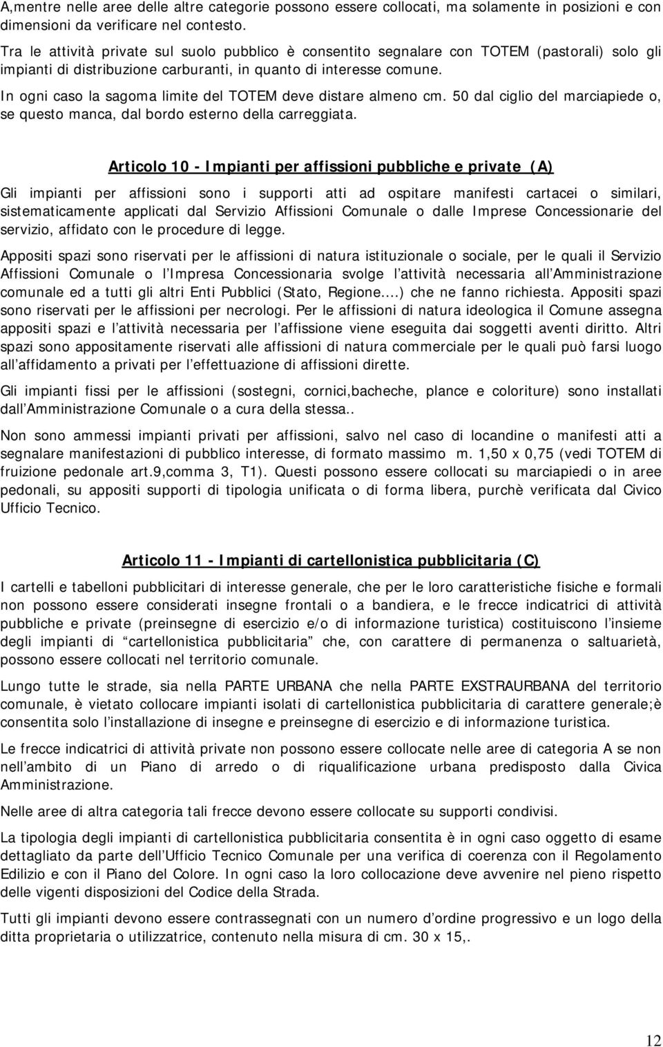 In ogni caso la sagoma limite del TOTEM deve distare almeno cm. 50 dal ciglio del marciapiede o, se questo manca, dal bordo esterno della carreggiata.