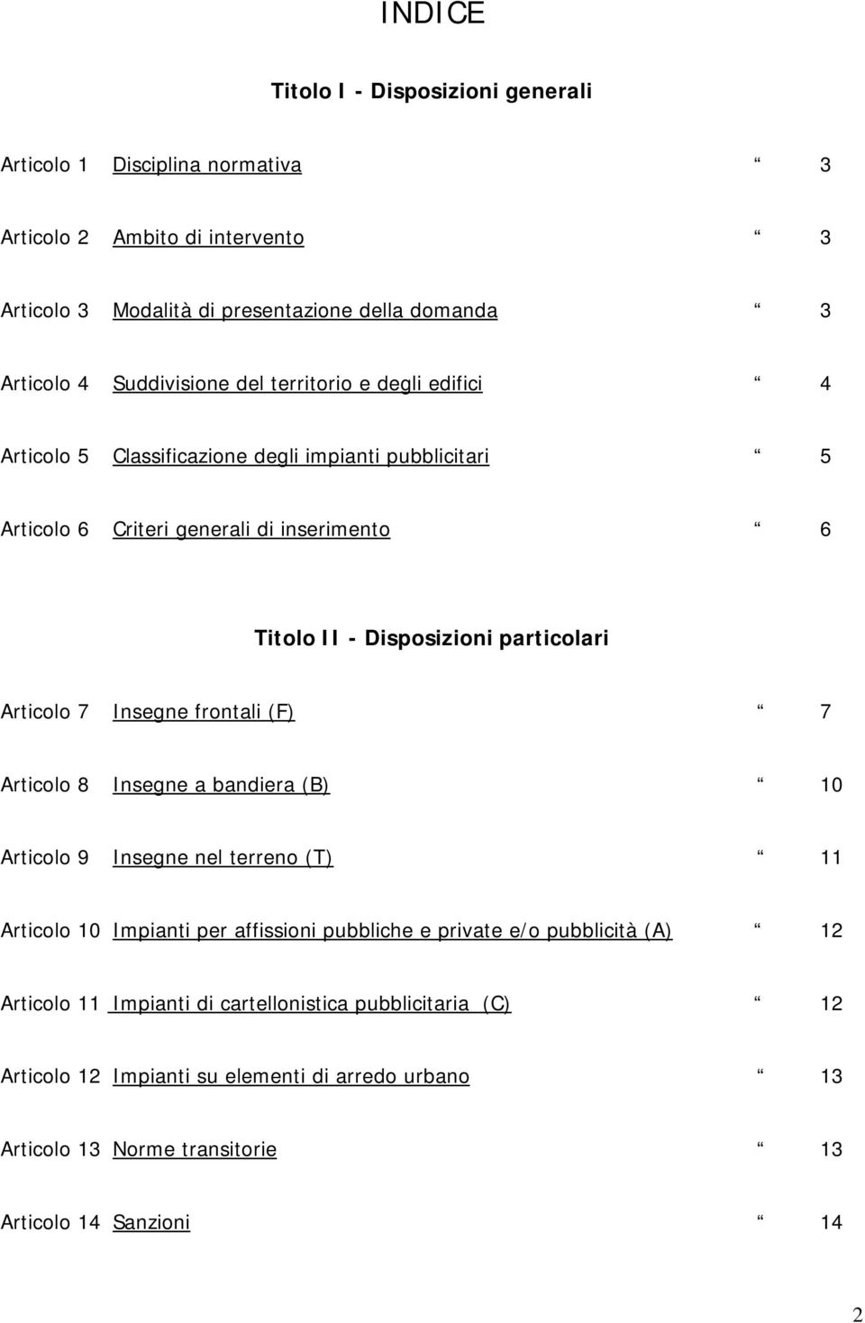 particolari Articolo 7 Insegne frontali (F) 7 Articolo 8 Insegne a bandiera (B) 10 Articolo 9 Insegne nel terreno (T) 11 Articolo 10 Impianti per affissioni pubbliche e private