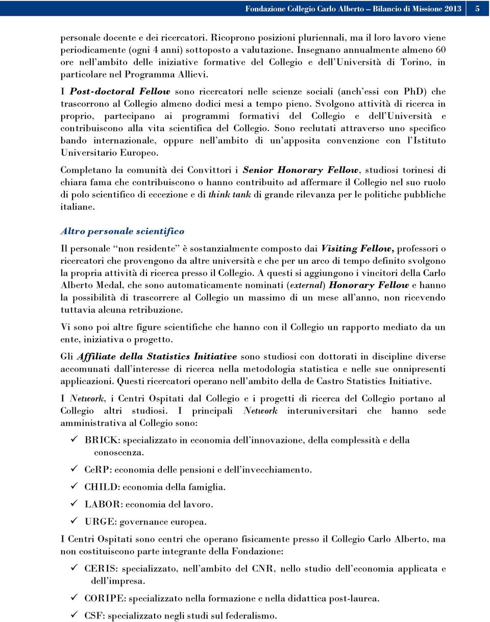 Insegnano annualmente almeno 60 ore nell ambito delle iniziative formative del Collegio e dell Università di Torino, in particolare nel Programma Allievi.