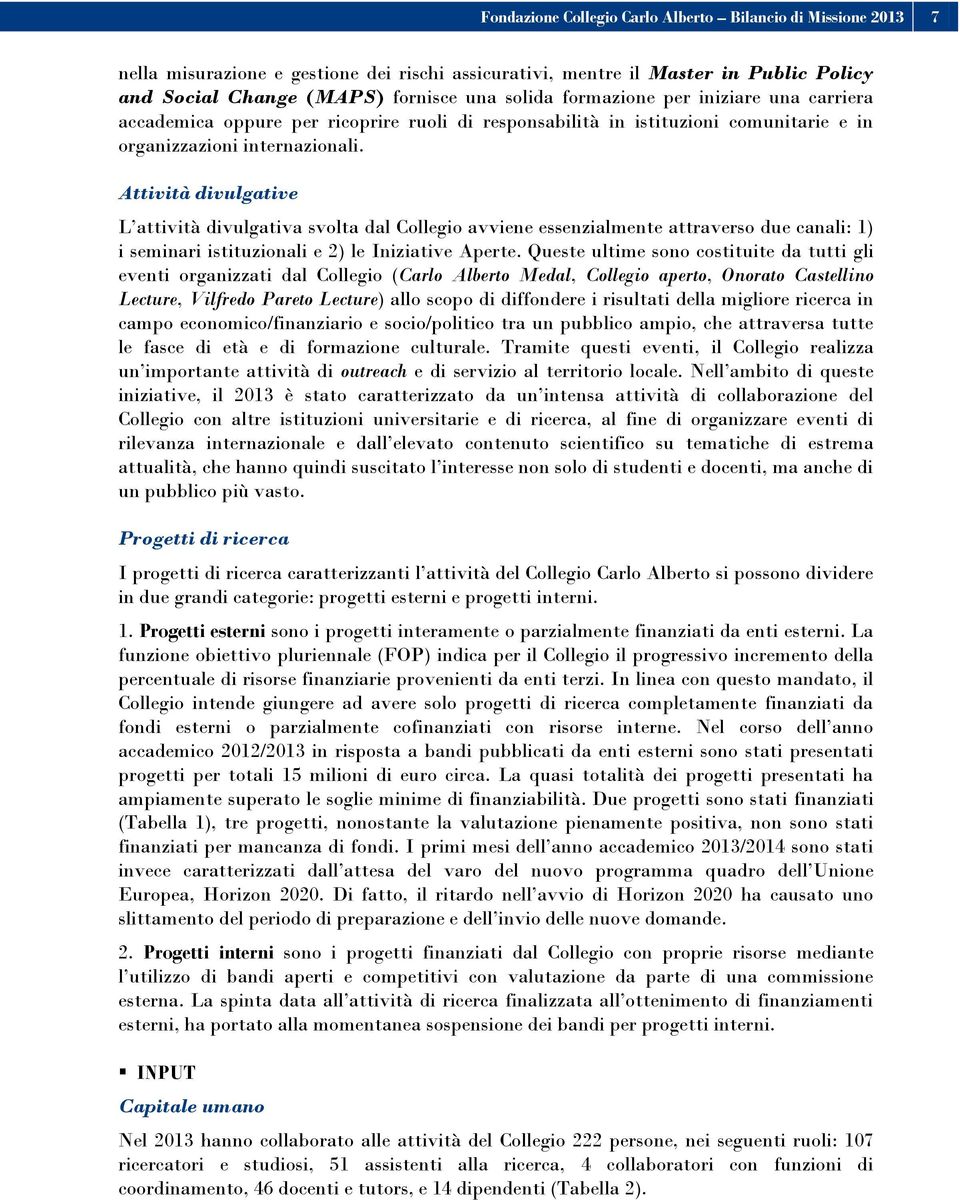 Attività divulgative L attività divulgativa svolta dal Collegio avviene essenzialmente attraverso due canali: 1) i seminari istituzionali e 2) le Iniziative Aperte.