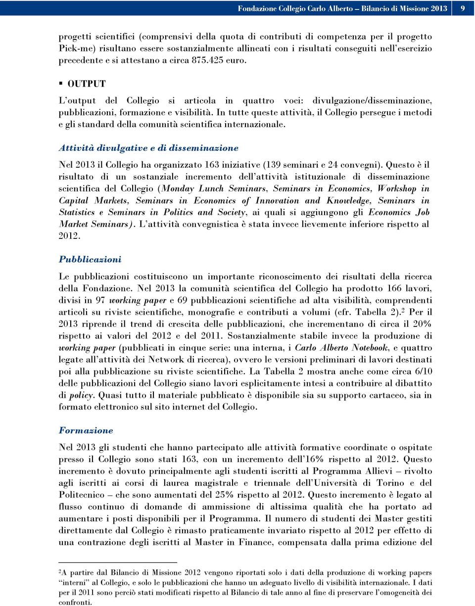 OUTPUT L output del Collegio si articola in quattro voci: divulgazione/disseminazione, pubblicazioni, formazione e visibilità.