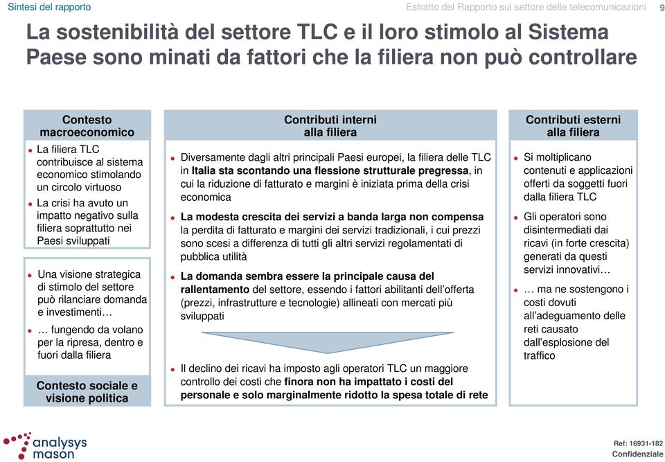 investimenti fungendo da volano per la ripresa, dentro e fuori dalla filiera Contesto sociale e visione politica Contributi interni alla filiera Diversamente dagli altri principali Paesi europei, la