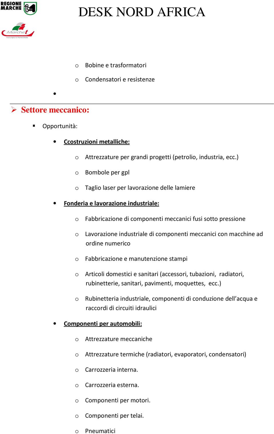 componenti meccanici con macchine ad ordine numerico o Fabbricazione e manutenzione stampi o Articoli domestici e sanitari (accessori, tubazioni, radiatori, rubinetterie, sanitari, pavimenti,