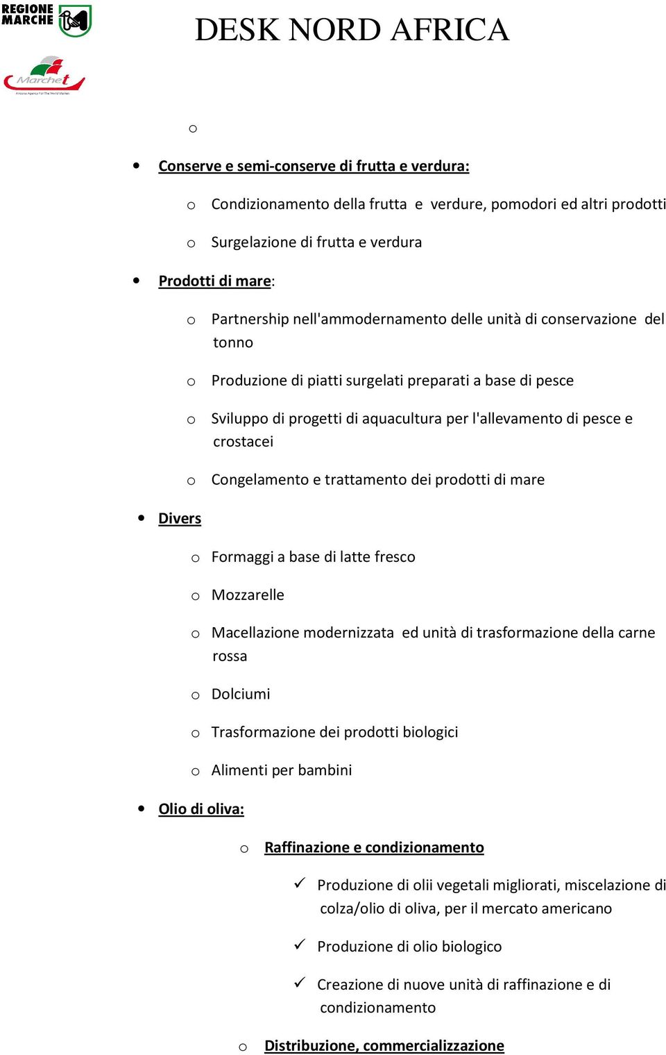 Congelamento e trattamento dei prodotti di mare o Formaggi a base di latte fresco o Mozzarelle o Macellazione modernizzata ed unità di trasformazione della carne rossa o Dolciumi o Trasformazione dei