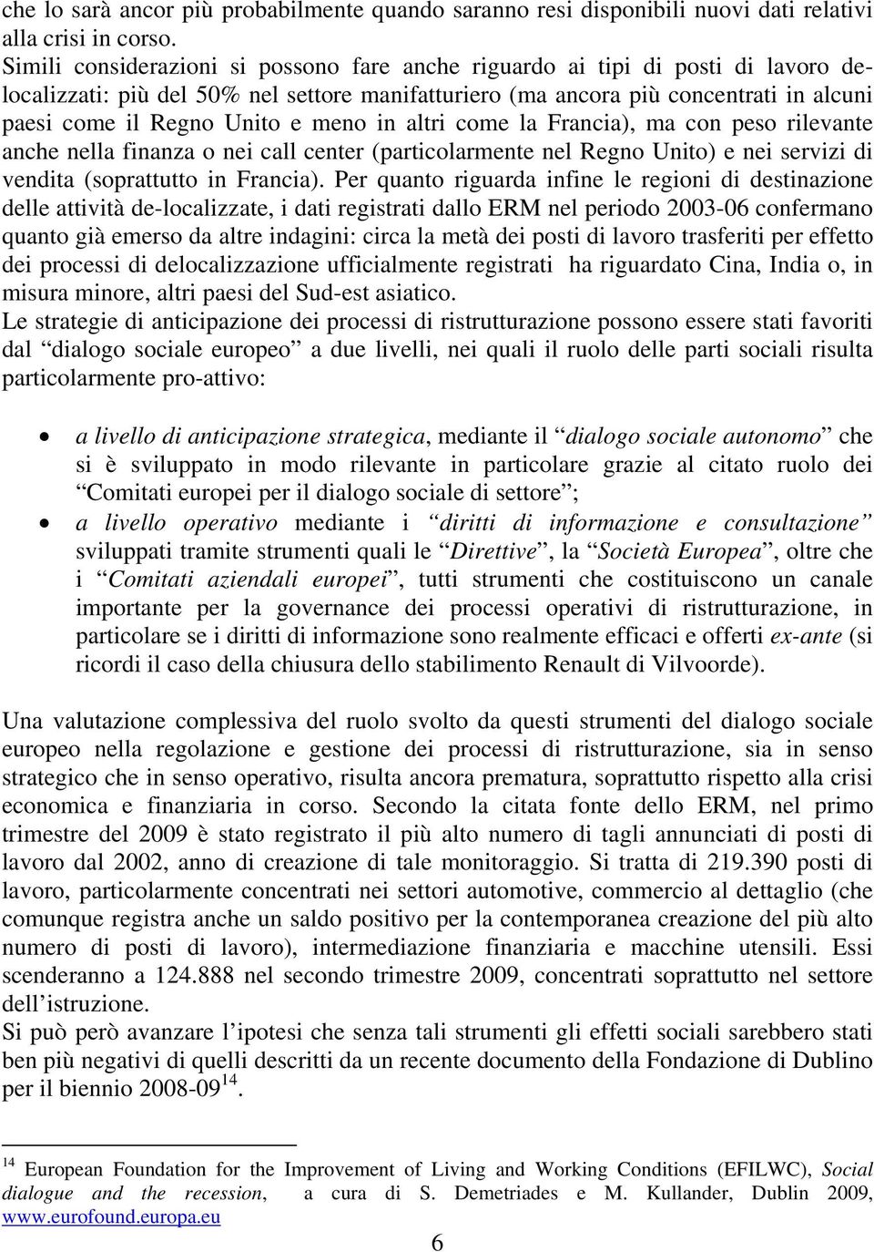 meno in altri come la Francia), ma con peso rilevante anche nella finanza o nei call center (particolarmente nel Regno Unito) e nei servizi di vendita (soprattutto in Francia).