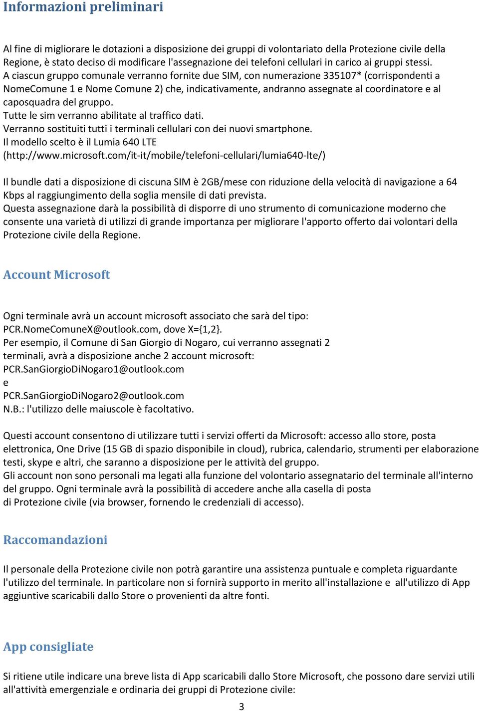 A ciascun gruppo comunale verranno fornite due SIM, con numerazione 335107* (corrispondenti a NomeComune 1 e Nome Comune 2) che, indicativamente, andranno assegnate al coordinatore e al caposquadra