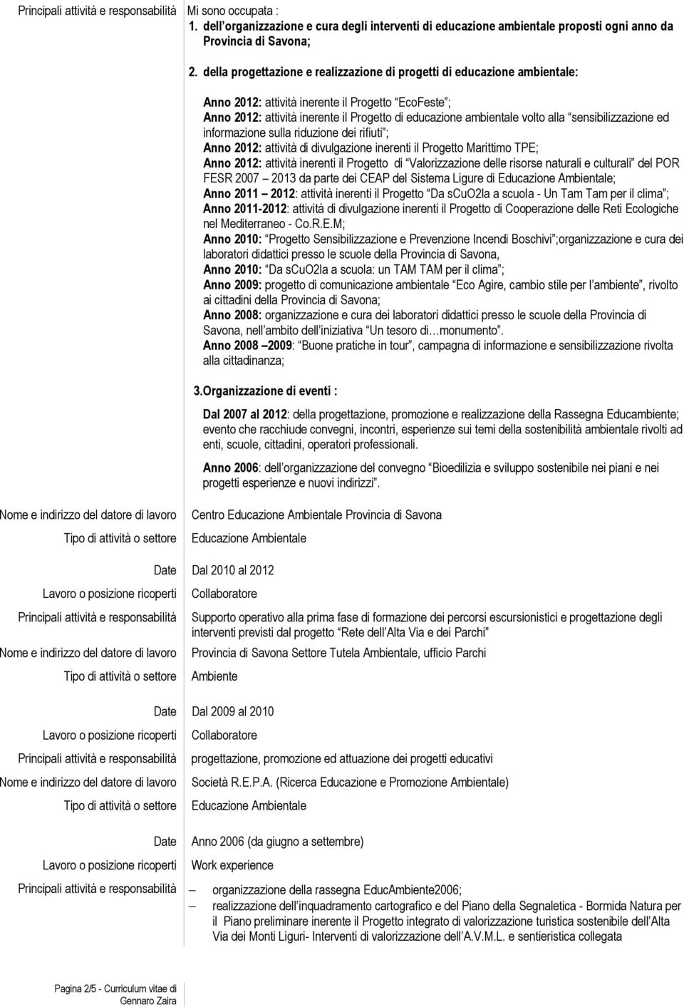 alla sensibilizzazione ed informazione sulla riduzione dei rifiuti ; Anno 2012: attività di divulgazione inerenti il Progetto Marittimo TPE; Anno 2012: attività inerenti il Progetto di Valorizzazione