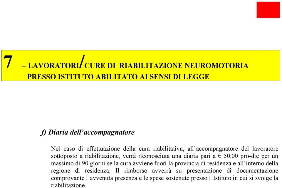 50,00 pro-die per un massimo di 90 giorni se la cura avviene fuori la provincia di residenza e all interno della regione di residenza.