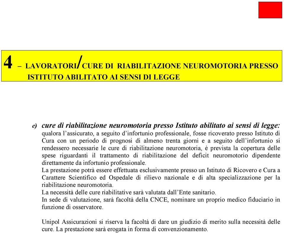 riabilitazione neuromotoria, è prevista la copertura delle spese riguardanti il trattamento di riabilitazione del deficit neuromotorio dipendente direttamente da infortunio professionale.