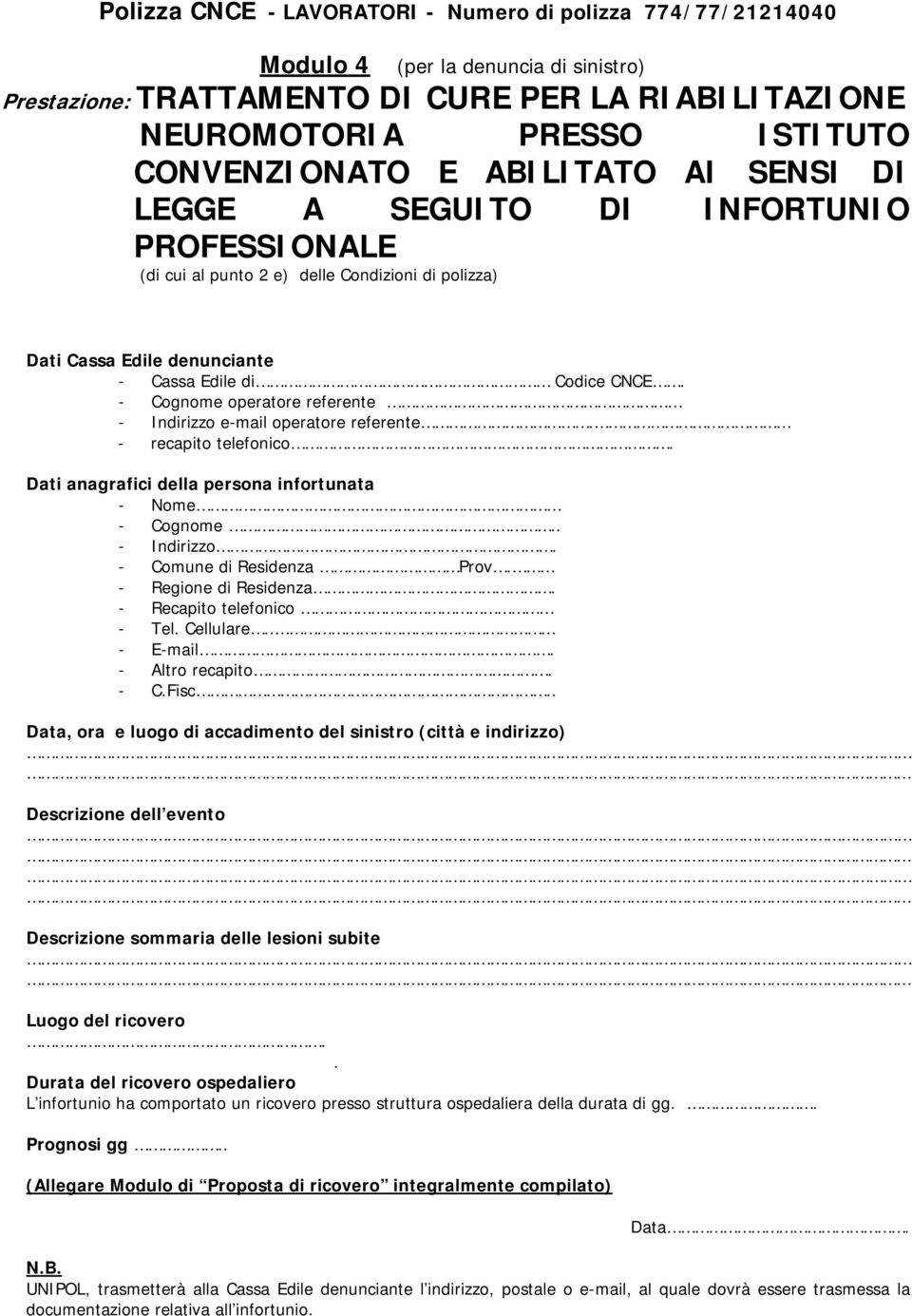 - Cognome operatore referente - Indirizzo e-mail operatore referente. - recapito telefonico. Dati anagrafici della persona infortunata - Nome - Cognome.. - Indirizzo. - Comune di Residenza Prov.