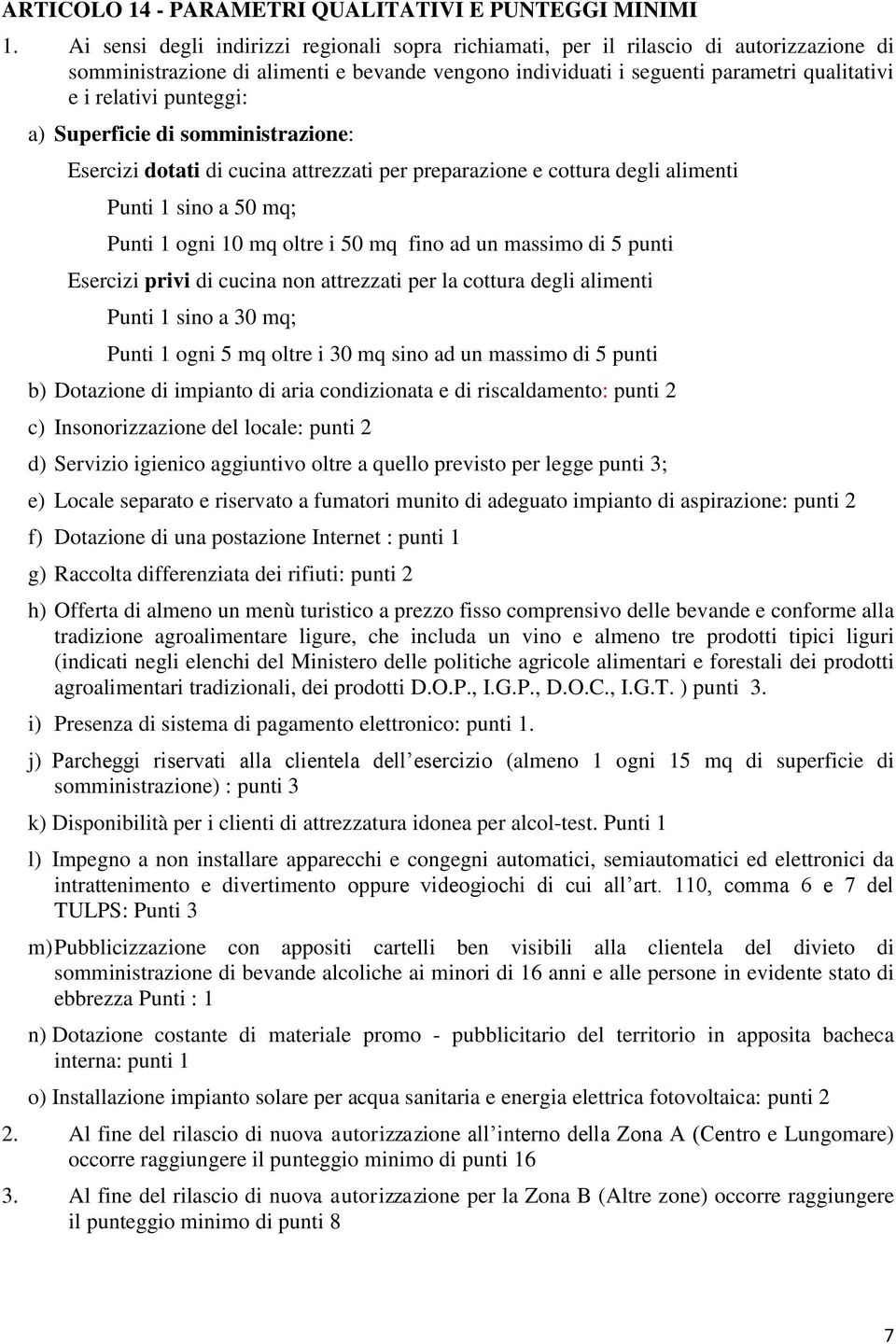 punteggi: a) Superficie di somministrazione: Esercizi dotati di cucina attrezzati per preparazione e cottura degli alimenti Punti 1 sino a 50 mq; Punti 1 ogni 10 mq oltre i 50 mq fino ad un massimo