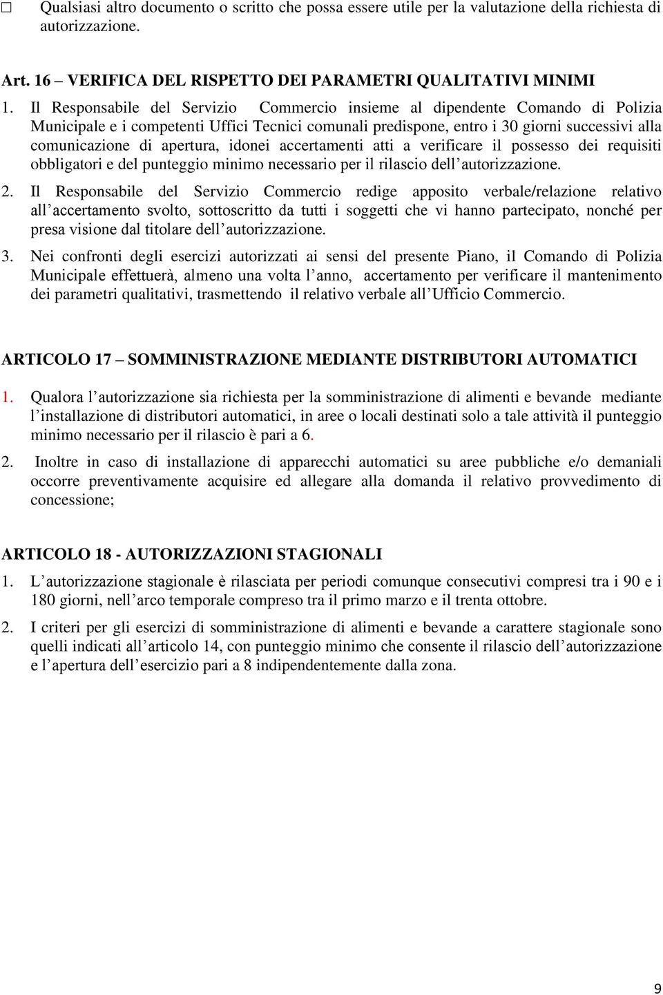 apertura, idonei accertamenti atti a verificare il possesso dei requisiti obbligatori e del punteggio minimo necessario per il rilascio dell autorizzazione. 2.