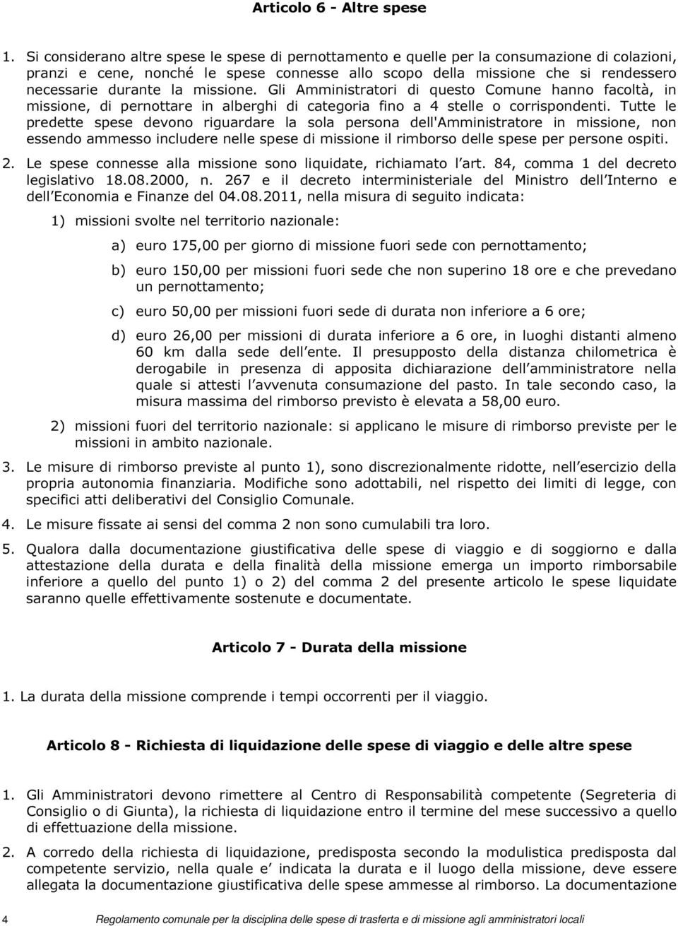 la missione. Gli Amministratori di questo Comune hanno facoltà, in missione, di pernottare in alberghi di categoria fino a 4 stelle o corrispondenti.